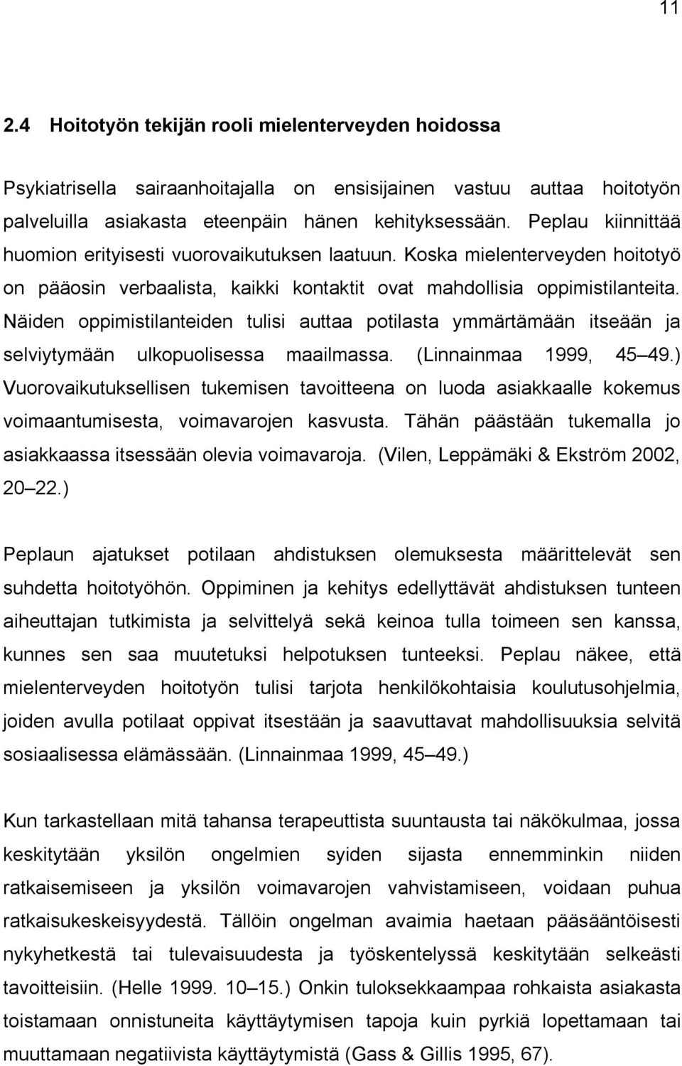 Näiden oppimistilanteiden tulisi auttaa potilasta ymmärtämään itseään ja selviytymään ulkopuolisessa maailmassa. (Linnainmaa 1999, 45 49.