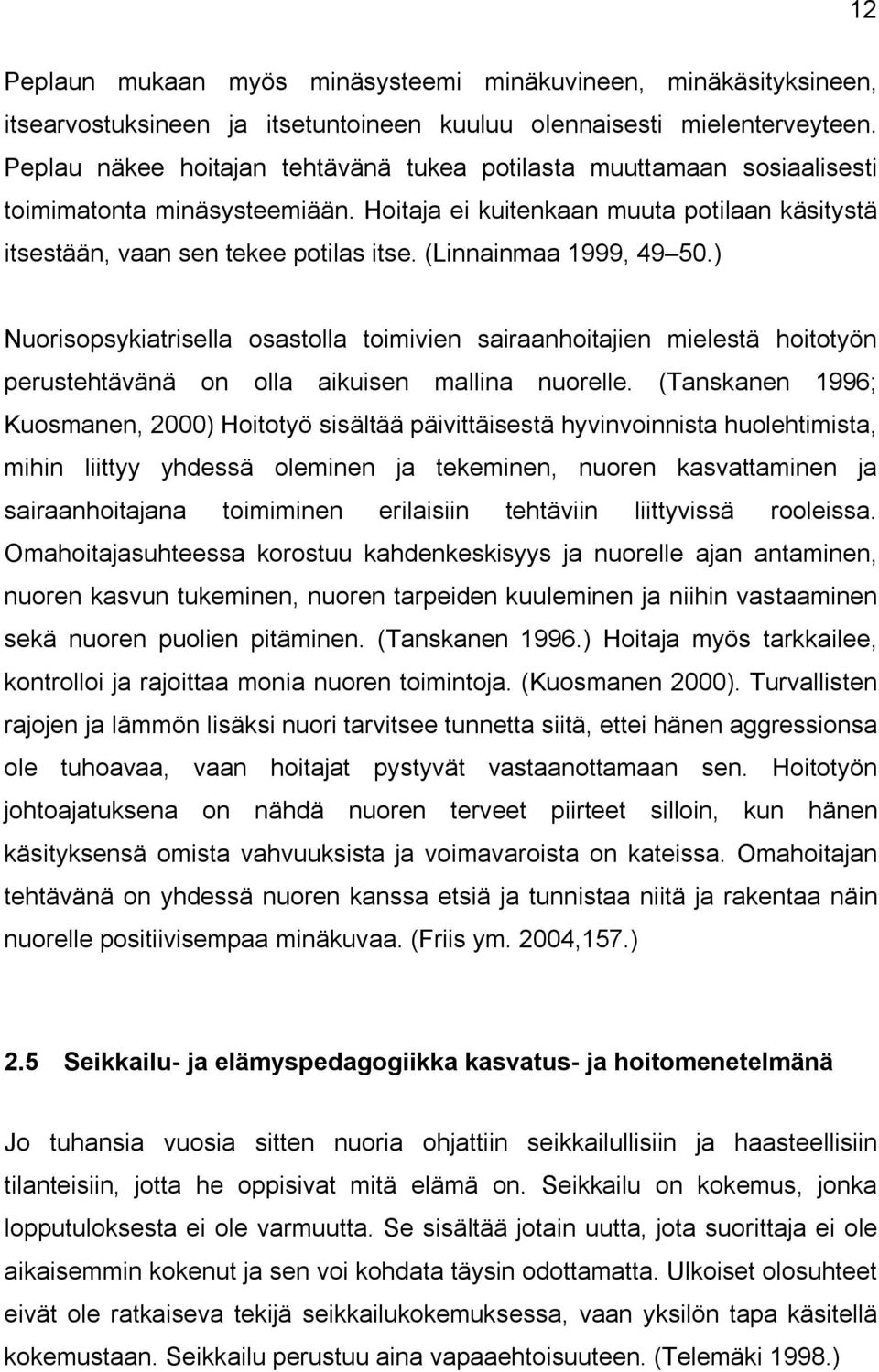 (Linnainmaa 1999, 49 50.) Nuorisopsykiatrisella osastolla toimivien sairaanhoitajien mielestä hoitotyön perustehtävänä on olla aikuisen mallina nuorelle.