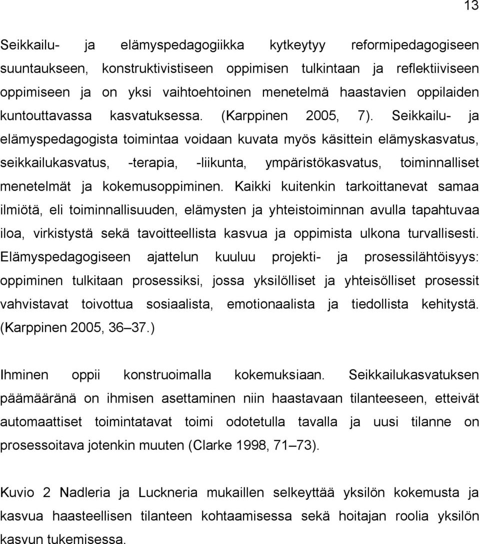 Seikkailu- ja elämyspedagogista toimintaa voidaan kuvata myös käsittein elämyskasvatus, seikkailukasvatus, -terapia, -liikunta, ympäristökasvatus, toiminnalliset menetelmät ja kokemusoppiminen.