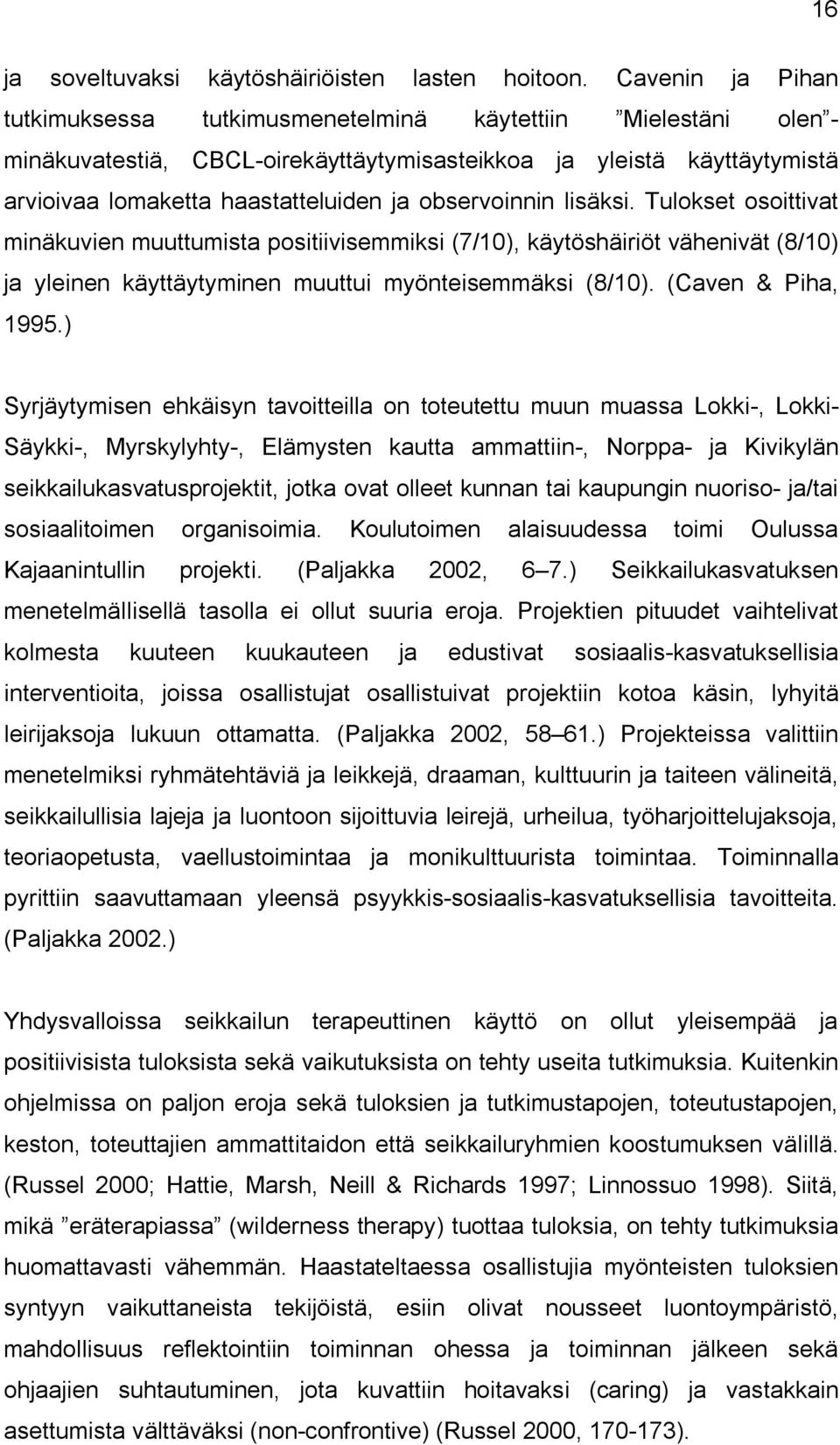 observoinnin lisäksi. Tulokset osoittivat minäkuvien muuttumista positiivisemmiksi (7/10), käytöshäiriöt vähenivät (8/10) ja yleinen käyttäytyminen muuttui myönteisemmäksi (8/10). (Caven & Piha, 1995.