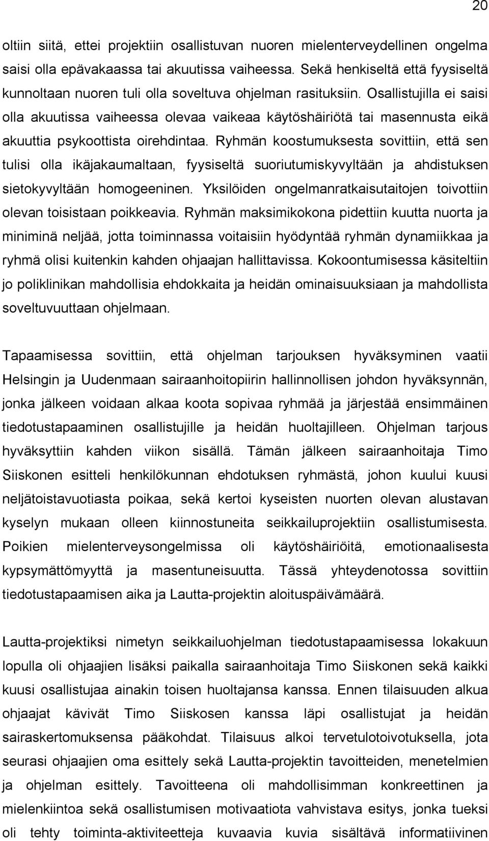 Osallistujilla ei saisi olla akuutissa vaiheessa olevaa vaikeaa käytöshäiriötä tai masennusta eikä akuuttia psykoottista oirehdintaa.