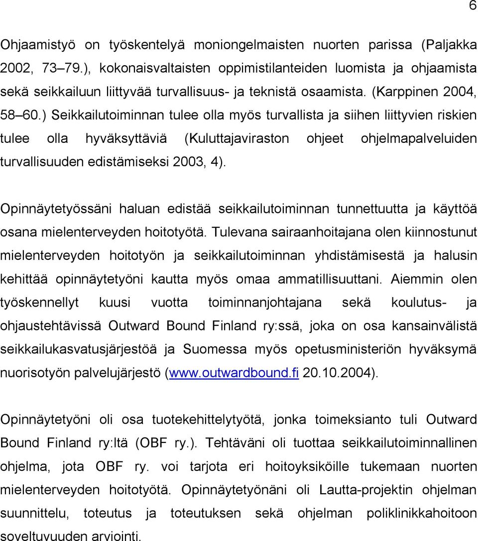 ) Seikkailutoiminnan tulee olla myös turvallista ja siihen liittyvien riskien tulee olla hyväksyttäviä (Kuluttajaviraston ohjeet ohjelmapalveluiden turvallisuuden edistämiseksi 2003, 4).