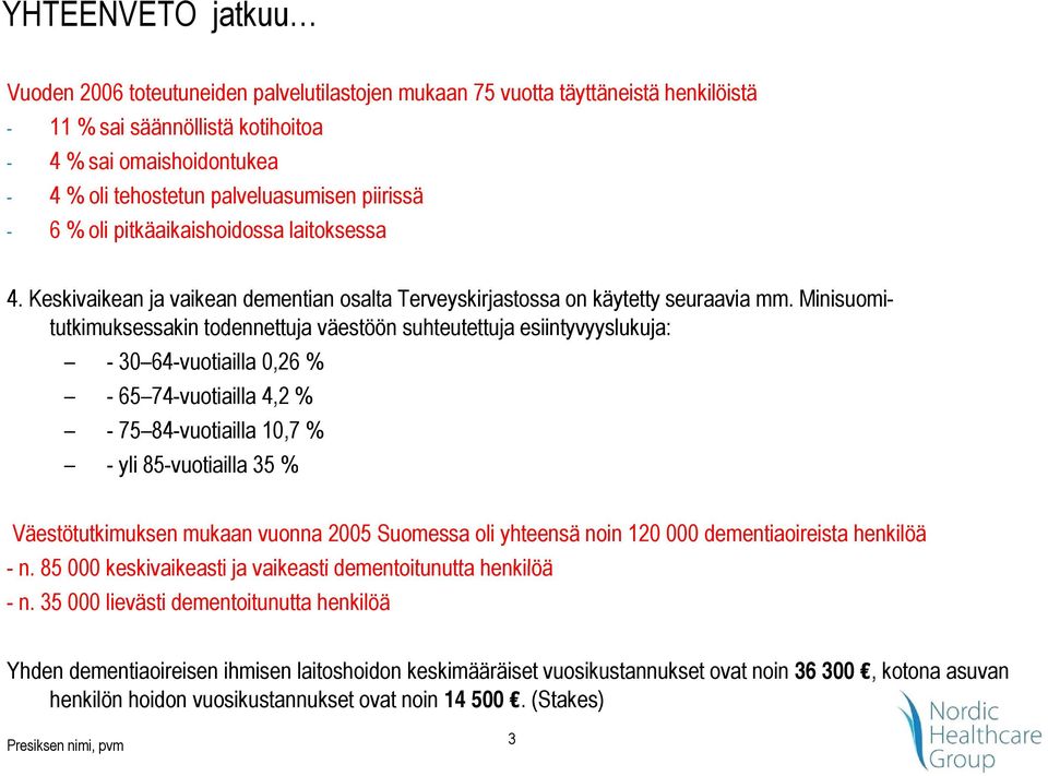 Minisuomitutkimuksessakin todennettuja väestöön suhteutettuja esiintyvyyslukuja: -30 64-vuotiailla 0,26 % - 65 74-vuotiailla 4,2 % - 75 84-vuotiailla 10,7 % -yli 85-vuotiailla ill 35 %