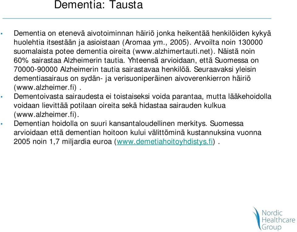Yhteensä idaan, että Suomessa on 70000-90000 Alzheimerin tautia sairastavaa henkilöä. Seuraavaksi yleisin dementiasairaus on sydän- ja verisuoniperäinen aivoverenkierron häiriö (www.alzheimer.fi).