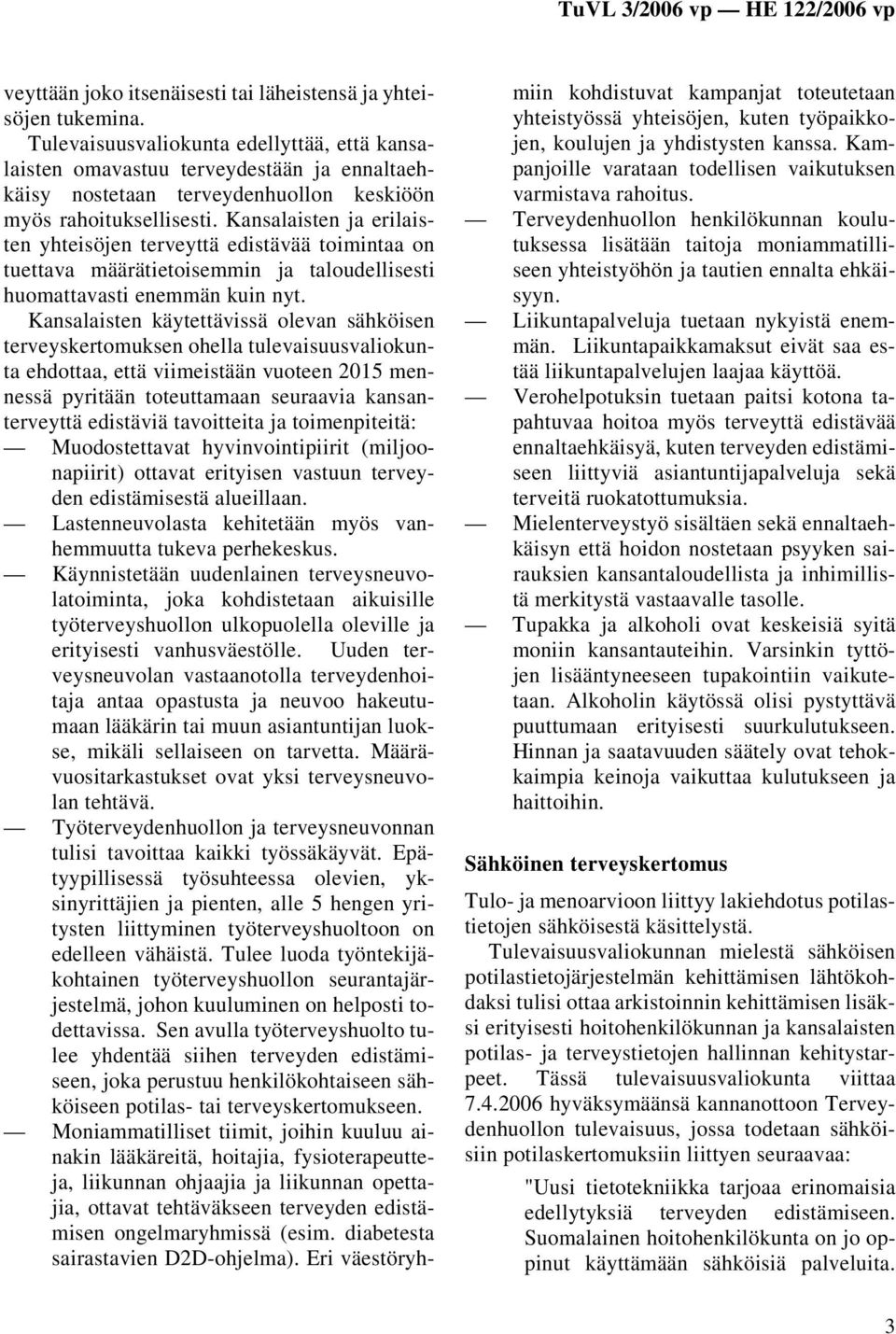 Kansalaisten ja erilaisten yhteisöjen terveyttä edistävää toimintaa on tuettava määrätietoisemmin ja taloudellisesti huomattavasti enemmän kuin nyt.