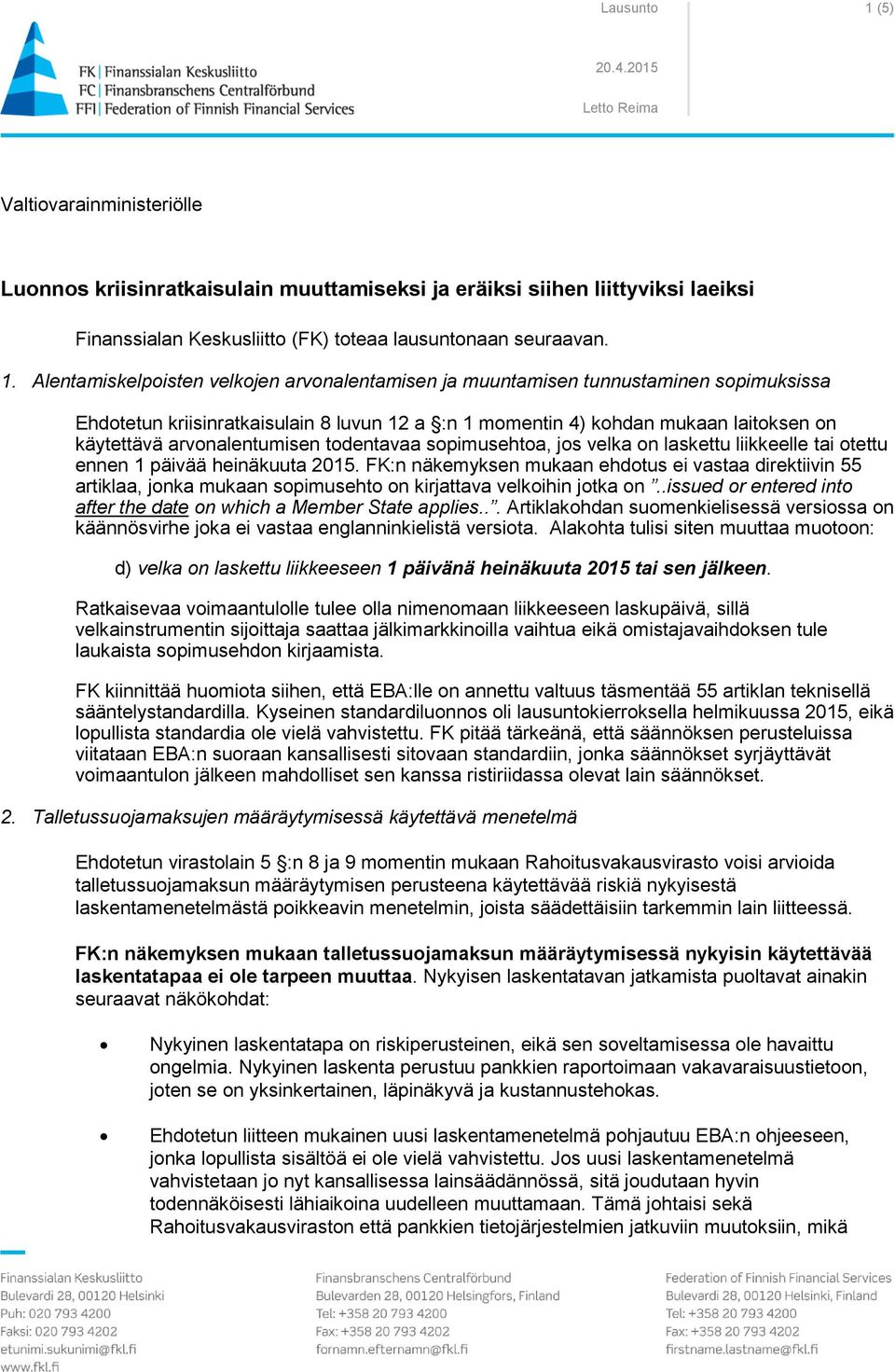 Alentamiskelpoisten velkojen arvonalentamisen ja muuntamisen tunnustaminen sopimuksissa Ehdotetun kriisinratkaisulain 8 luvun 12 a :n 1 momentin 4) kohdan mukaan laitoksen on käytettävä