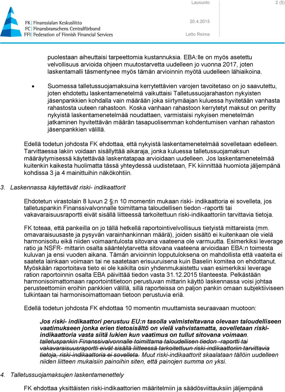 Suomessa talletussuojamaksuina kerrytettävien varojen tavoitetaso on jo saavutettu, joten ehdotettu laskentamenetelmä vaikuttaisi Talletussuojarahaston nykyisten jäsenpankkien kohdalla vain määrään