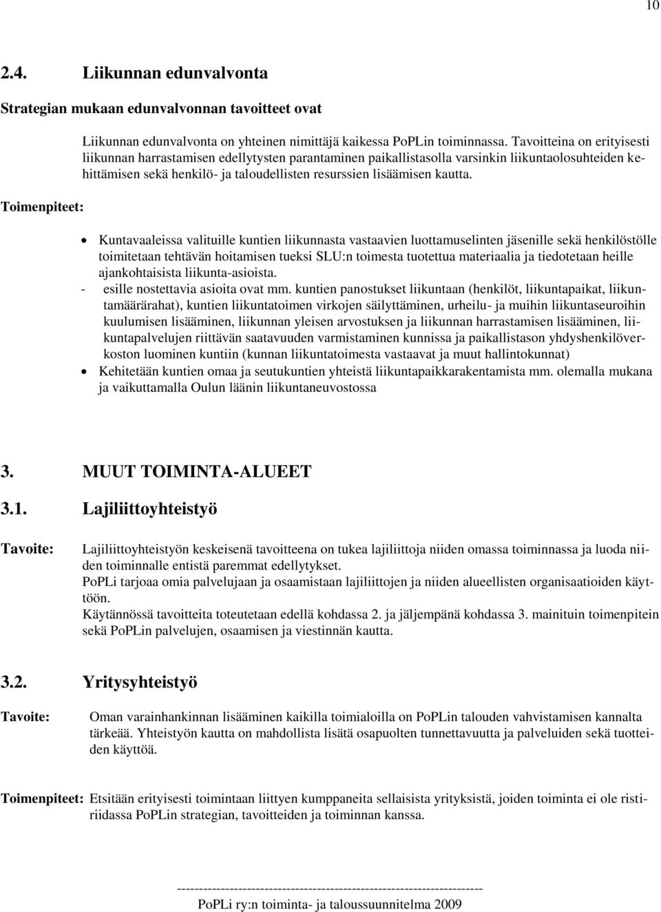 Kuntavaaleissa valituille kuntien liikunnasta vastaavien luottamuselinten jäsenille sekä henkilöstölle toimitetaan tehtävän hoitamisen tueksi SLU:n toimesta tuotettua materiaalia ja tiedotetaan