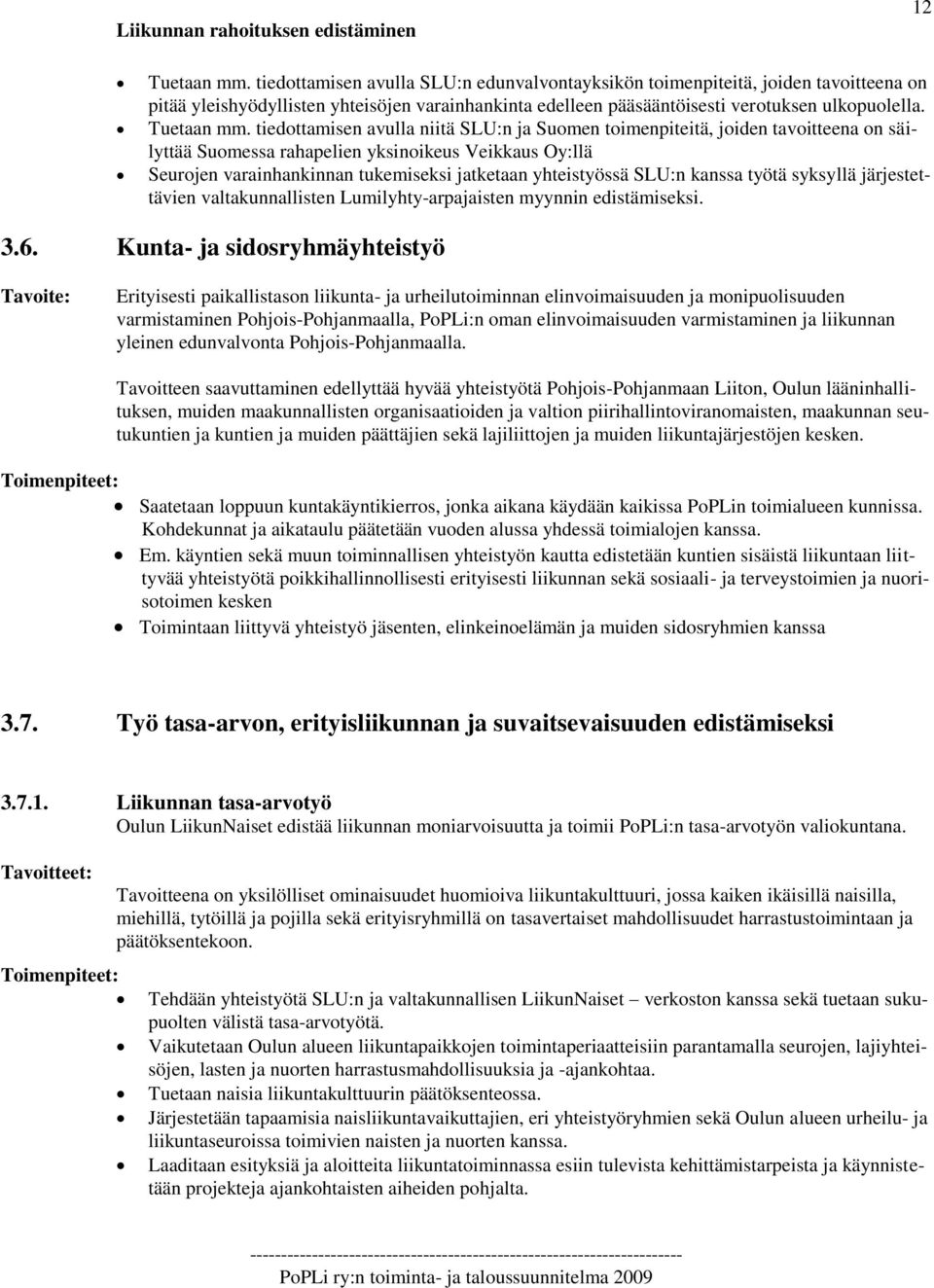 tiedottamisen avulla niitä SLU:n ja Suomen toimenpiteitä, joiden tavoitteena on säilyttää Suomessa rahapelien yksinoikeus Veikkaus Oy:llä Seurojen varainhankinnan tukemiseksi jatketaan yhteistyössä