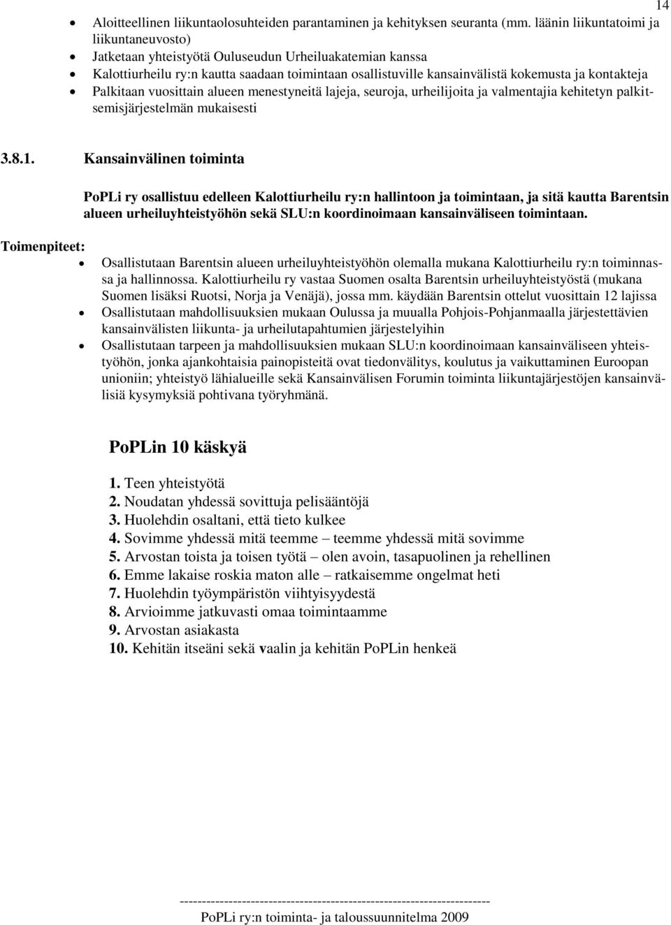 Palkitaan vuosittain alueen menestyneitä lajeja, seuroja, urheilijoita ja valmentajia kehitetyn palkitsemisjärjestelmän mukaisesti 3.8.1.