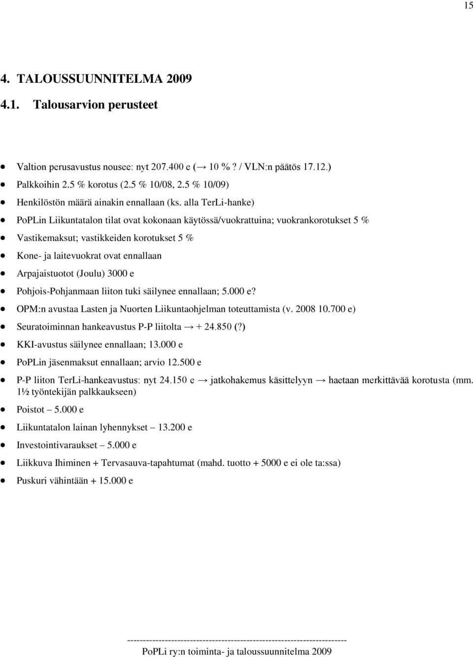 alla TerLi-hanke) PoPLin Liikuntatalon tilat ovat kokonaan käytössä/vuokrattuina; vuokrankorotukset 5 % Vastikemaksut; vastikkeiden korotukset 5 % Kone- ja laitevuokrat ovat ennallaan Arpajaistuotot