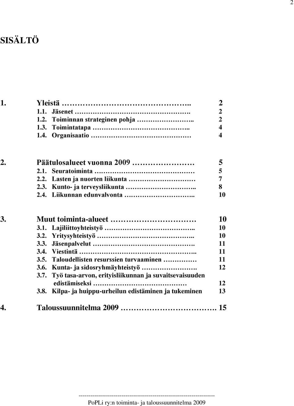 . 10 3.3. Jäsenpalvelut. 11 3.4. Viestintä.. 11 3.5. Taloudellisten resurssien turvaaminen 11 3.6. Kunta- ja sidosryhmäyhteistyö. 12 3.7.