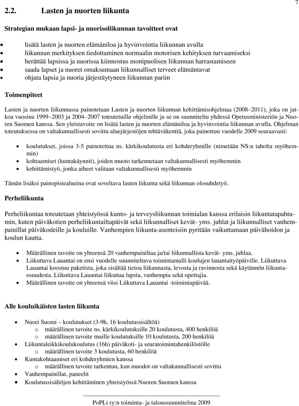 lapsia ja nuoria järjestäytyneen liikunnan pariin Toimenpiteet Lasten ja nuorten liikunnassa painotetaan Lasten ja nuorten liikunnan kehittämisohjelmaa (2008 2011), joka on jatkoa vuosina 1999 2003