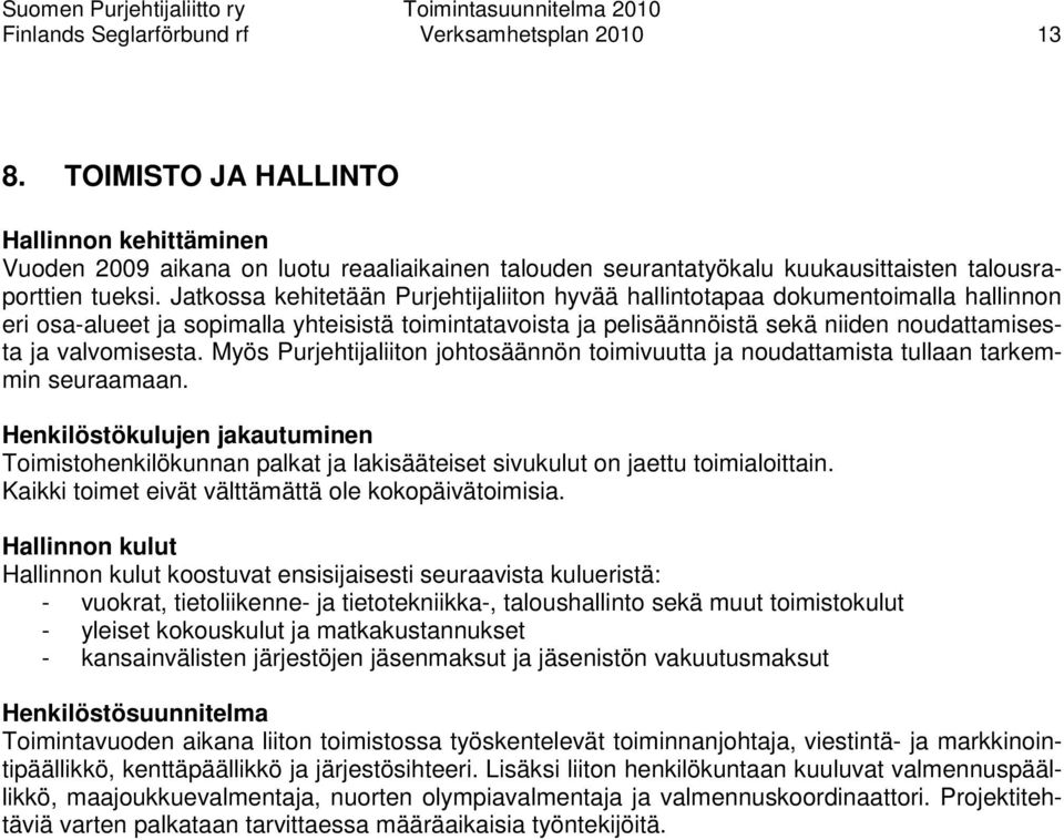 Jatkossa kehitetään Purjehtijaliiton hyvää hallintotapaa dokumentoimalla hallinnon eri osa-alueet ja sopimalla yhteisistä toimintatavoista ja pelisäännöistä sekä niiden noudattamisesta ja