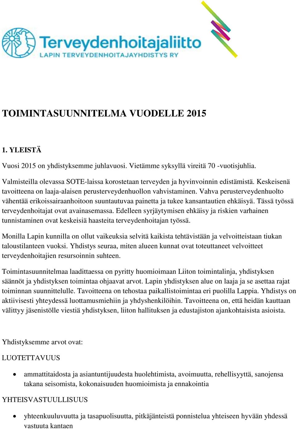 Vahva perusterveydenhuolto vähentää erikoissairaanhoitoon suuntautuvaa painetta ja tukee kansantautien ehkäisyä. Tässä työssä terveydenhoitajat ovat avainasemassa.
