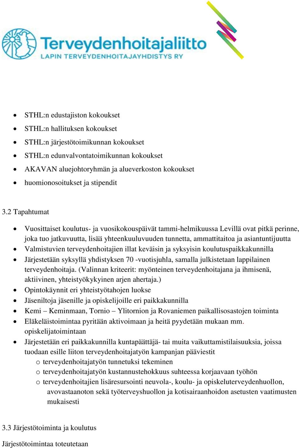 2 Tapahtumat Vuosittaiset koulutus- ja vuosikokouspäivät tammi-helmikuussa Levillä ovat pitkä perinne, joka tuo jatkuvuutta, lisää yhteenkuuluvuuden tunnetta, ammattitaitoa ja asiantuntijuutta