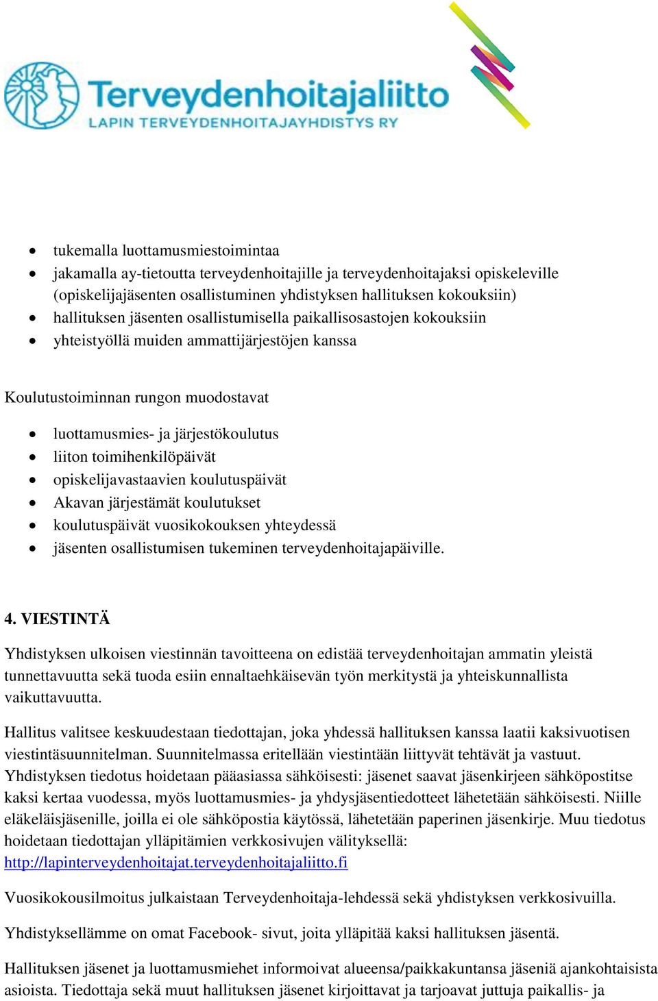 opiskelijavastaavien koulutuspäivät Akavan järjestämät koulutukset koulutuspäivät vuosikokouksen yhteydessä jäsenten osallistumisen tukeminen terveydenhoitajapäiville. 4.