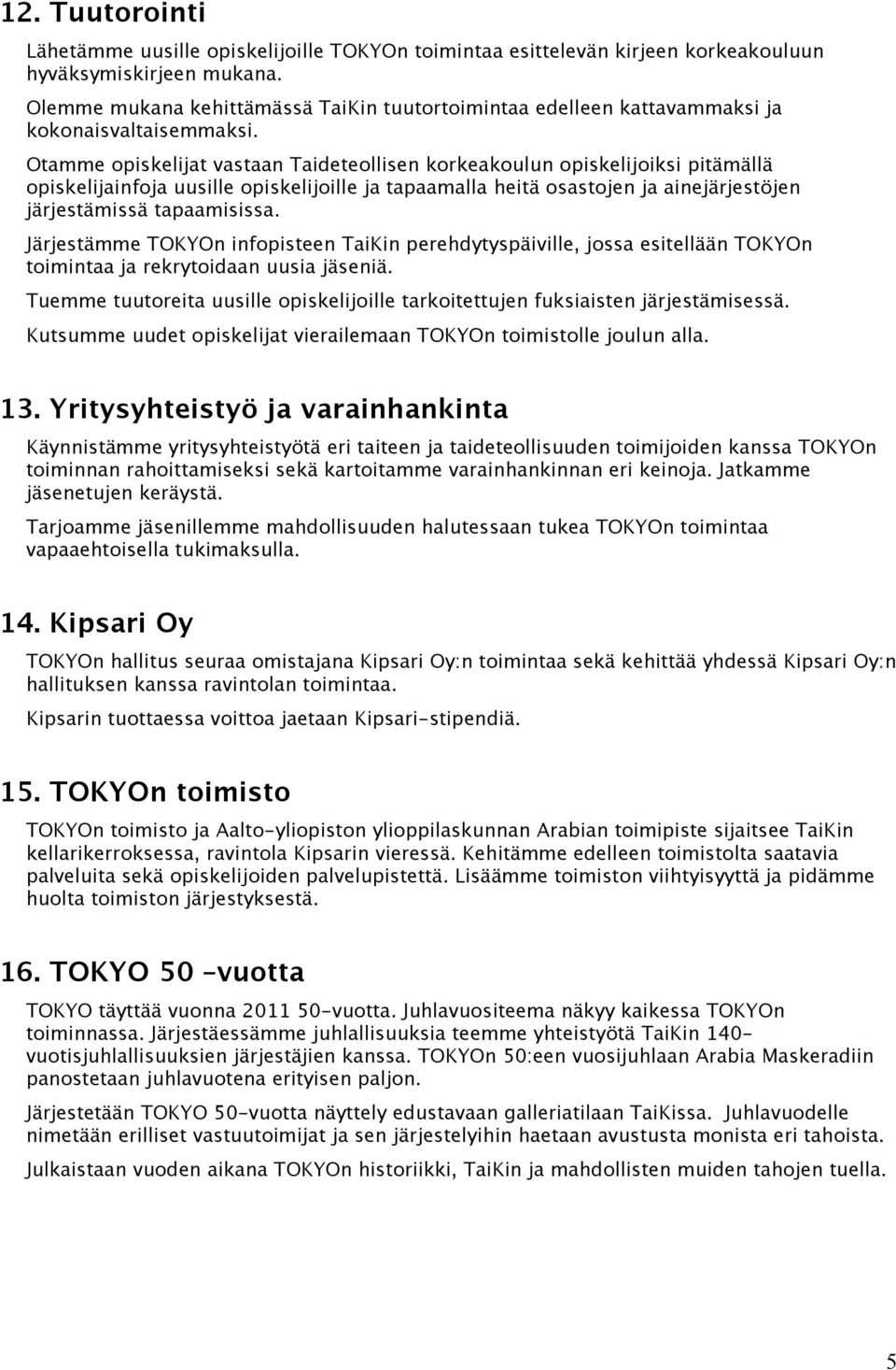 Otamme opiskelijat vastaan Taideteollisen korkeakoulun opiskelijoiksi pitämällä opiskelijainfoja uusille opiskelijoille ja tapaamalla heitä osastojen ja ainejärjestöjen järjestämissä tapaamisissa.