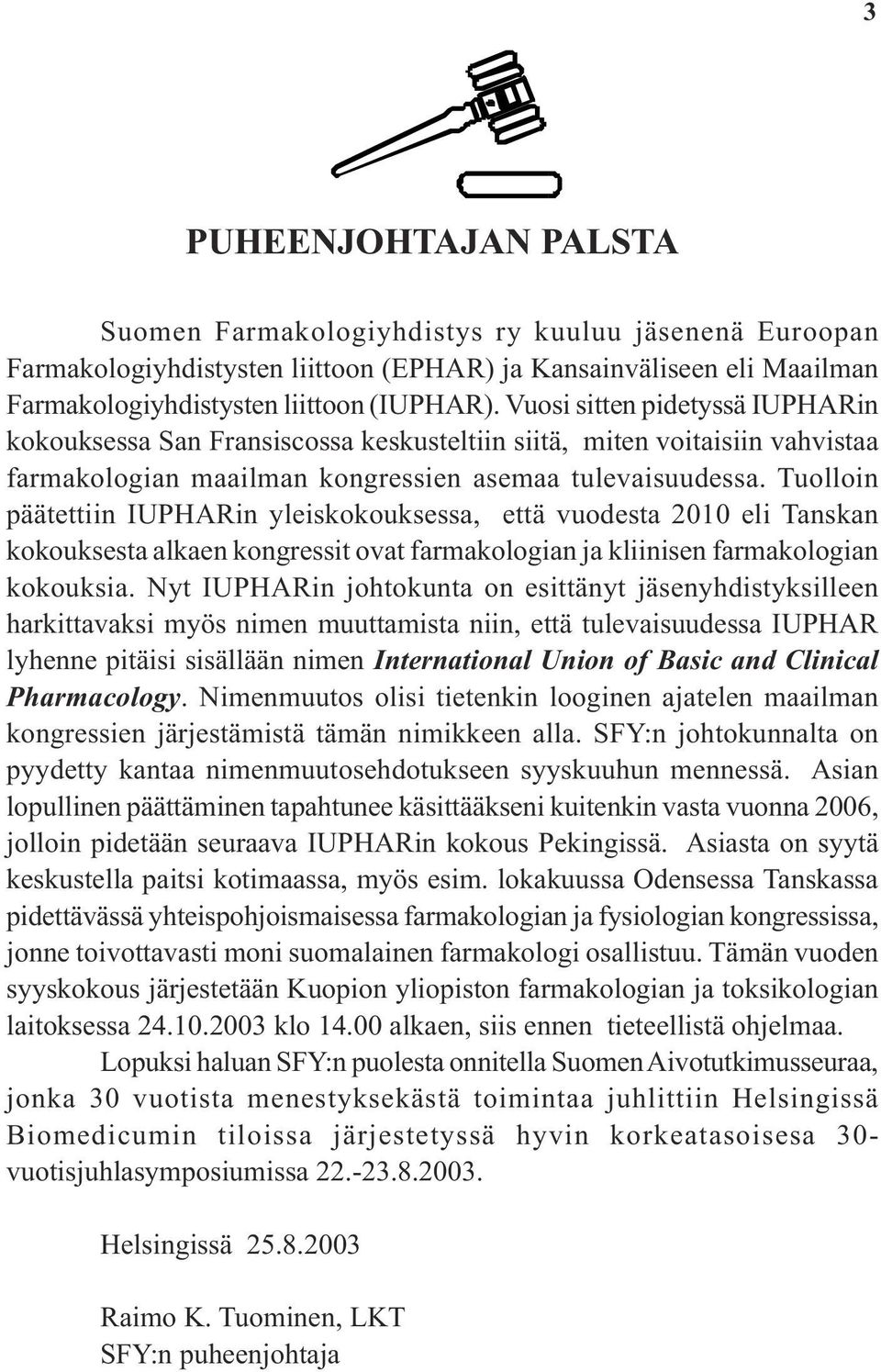 Tuolloin päätettiin IUPHARin yleiskokouksessa, että vuodesta 2010 eli Tanskan kokouksesta alkaen kongressit ovat farmakologian ja kliinisen farmakologian kokouksia.