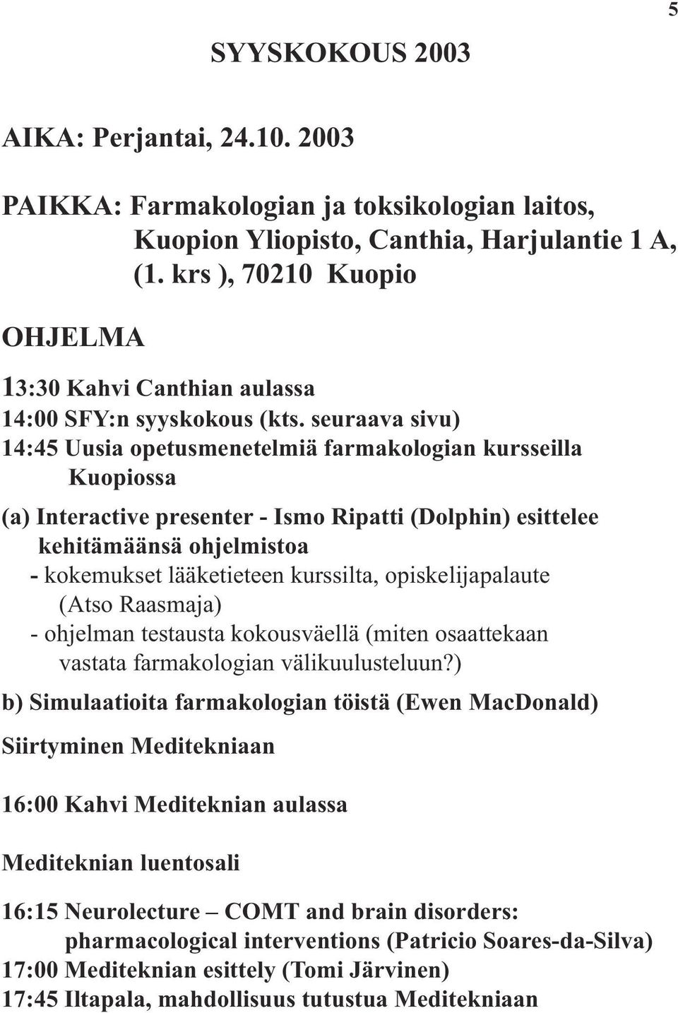 seuraava sivu) 14:45 Uusia opetusmenetelmiä farmakologian kursseilla Kuopiossa (a) Interactive presenter - Ismo Ripatti (Dolphin) esittelee kehitämäänsä ohjelmistoa - kokemukset lääketieteen