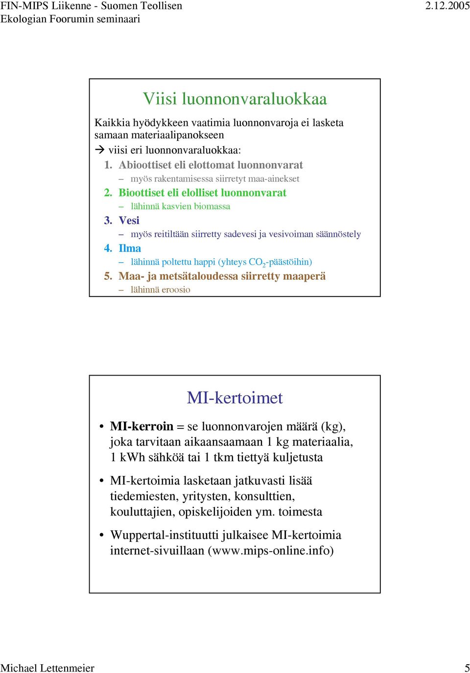 Vesi myös reitiltään siirretty sadevesi ja vesivoiman säännöstely 4. Ilma lähinnä poltettu happi (yhteys CO 2 päästöihin) 5.