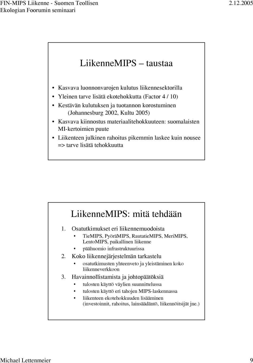 tehokkuutta LiikenneMIPS: mitä tehdään 1. Osatutkimukset eri liikennemuodoista TieMIPS, PyöräMIPS, RautatieMIPS, MeriMIPS, LentoMIPS, paikallinen liikenne päähuomio infrastruktuurissa 2.