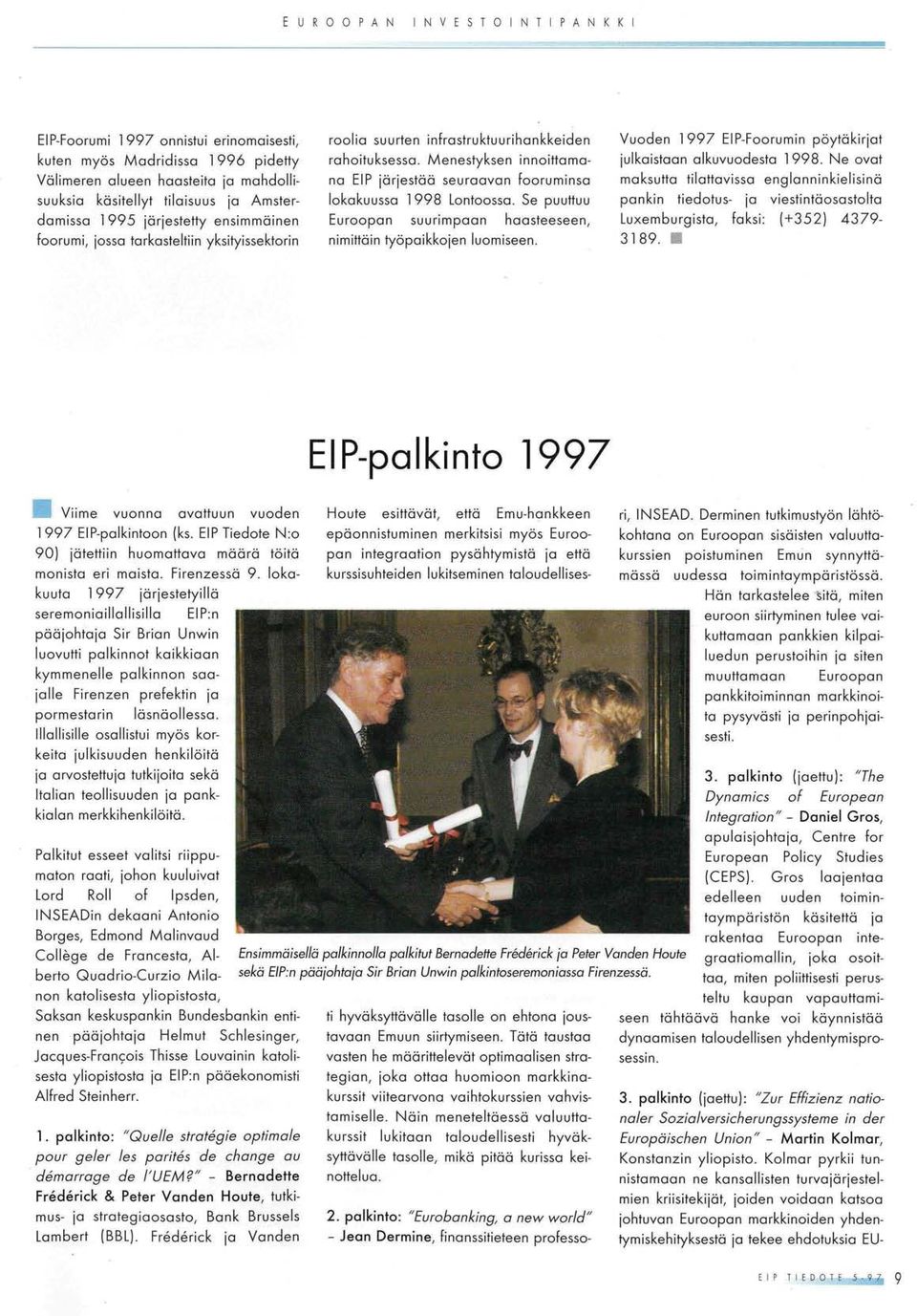 foorumi, jossa torkasteltiin yksityissektorin roolia suurten infrastruktuurihankkeiden rahoituksessa. Menestyksen innoittomono ElP jörjestöä seuraavan fooruminso lokakuusso 1998 Lontoossa.