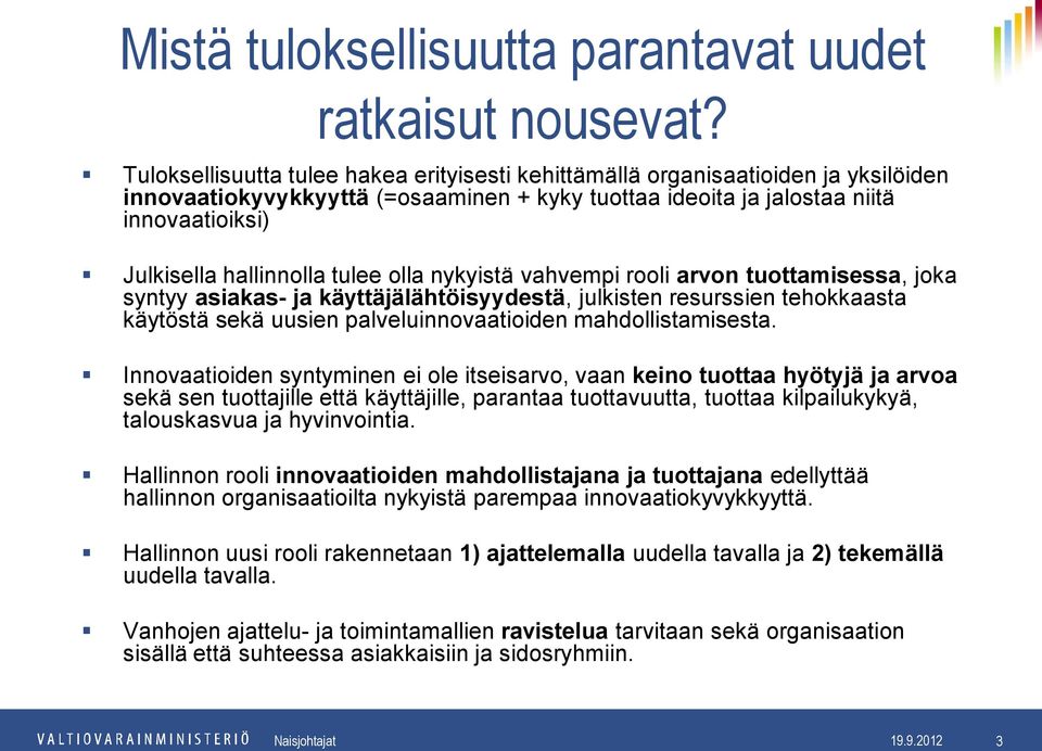 tulee olla nykyistä vahvempi rooli arvon tuottamisessa, joka syntyy asiakas- ja käyttäjälähtöisyydestä, julkisten resurssien tehokkaasta käytöstä sekä uusien palveluinnovaatioiden mahdollistamisesta.