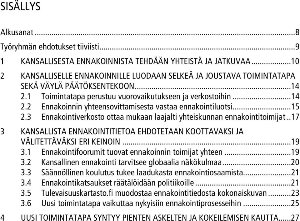 .. 15 2.3 Ennakointiverkosto ottaa mukaan laajalti yhteiskunnan ennakointitoimijat.. 17 3 KANSALLISTA ENNAKOINTITIETOA EHDOTETAAN KOOTTAVAKSI JA VÄLITETTÄVÄKSI ERI KEINOIN... 19 3.