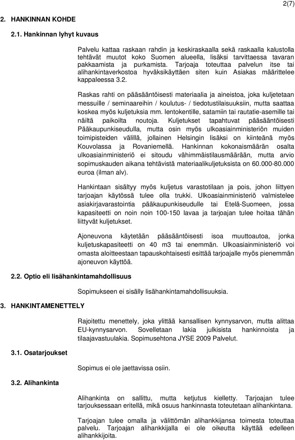 Raskas rahti on pääsääntöisesti materiaalia ja aineistoa, joka kuljetetaan messuille / seminaareihin / koulutus- / tiedotustilaisuuksiin, mutta saattaa koskea myös kuljetuksia mm.