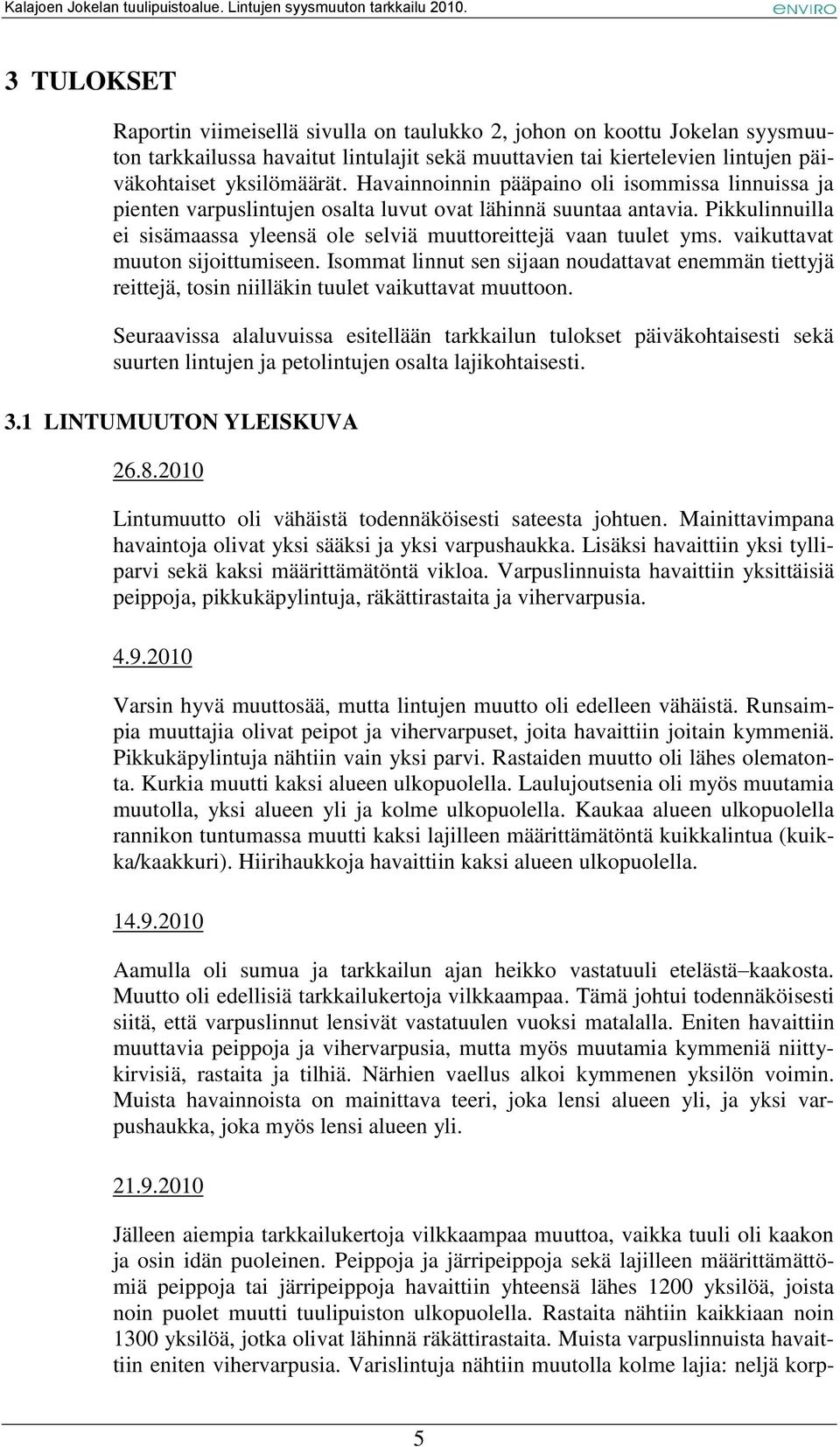 vaikuttavat muuton sijoittumiseen. Isommat linnut sen sijaan noudattavat enemmän tiettyjä reittejä, tosin niilläkin tuulet vaikuttavat muuttoon.