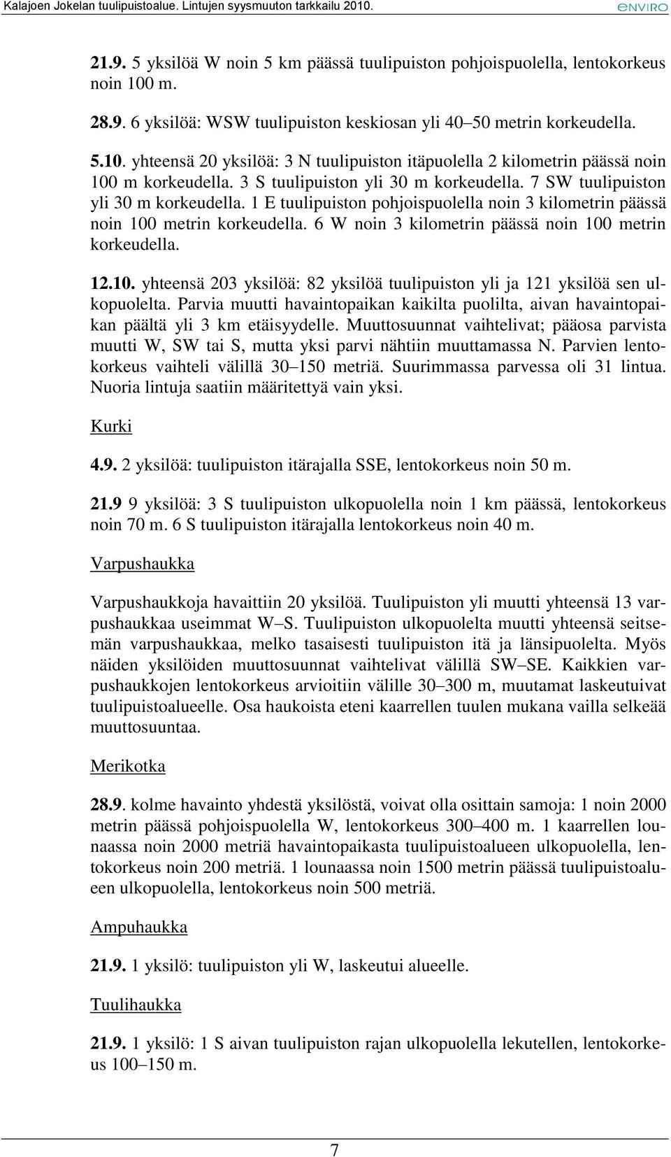 6 W noin 3 kilometrin päässä noin 100 metrin korkeudella. 12.10. yhteensä 203 yksilöä: 82 yksilöä tuulipuiston yli ja 121 yksilöä sen ulkopuolelta.