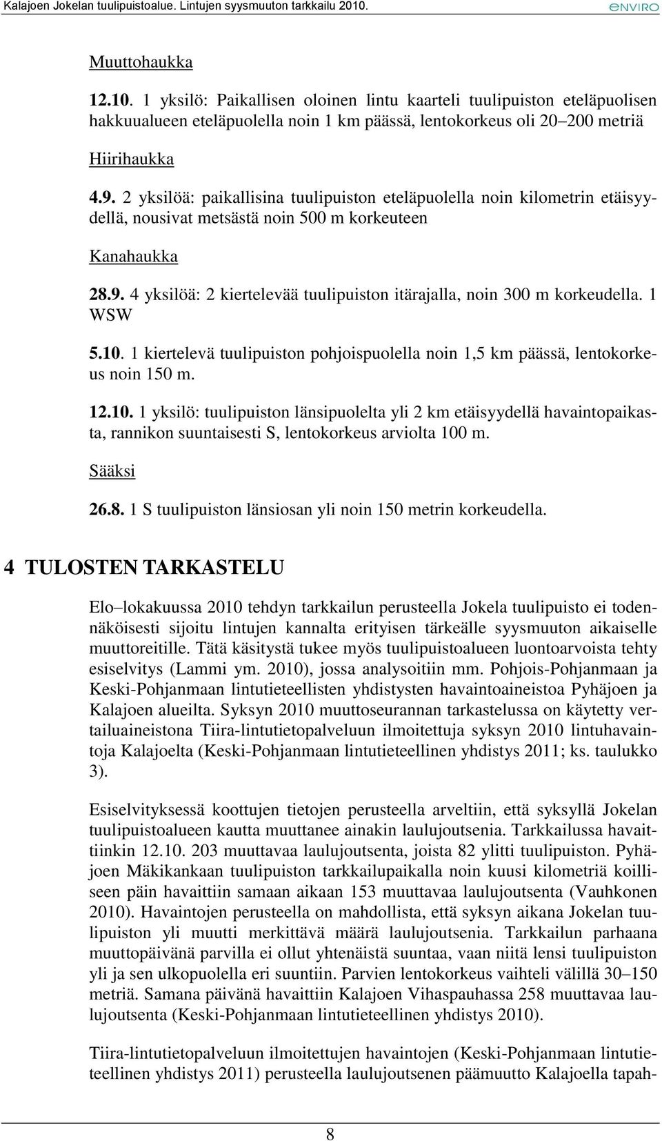 4 yksilöä: 2 kiertelevää tuulipuiston itärajalla, noin 300 m korkeudella. 1 WSW 5.10.