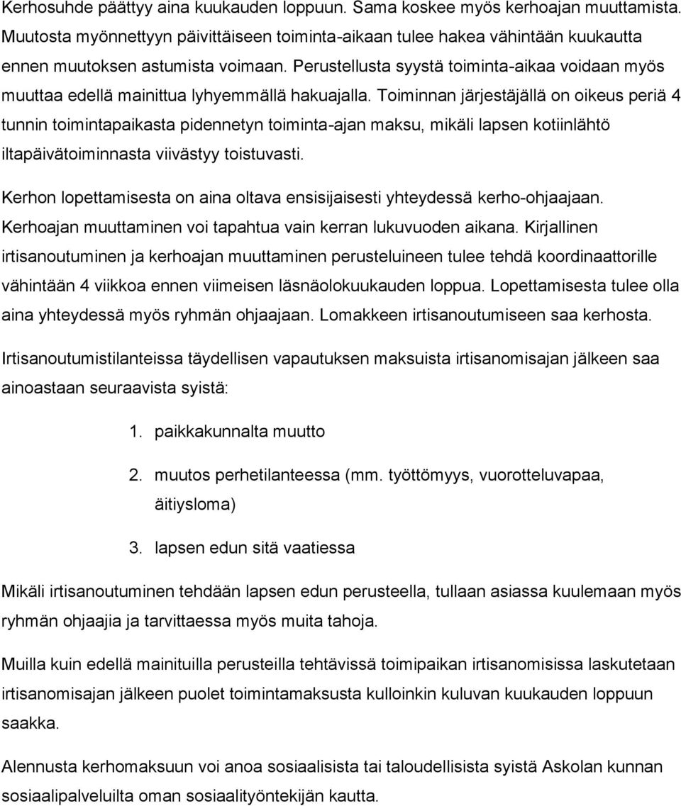 Toiminnan järjestäjällä on oikeus periä 4 tunnin toimintapaikasta pidennetyn toiminta-ajan maksu, mikäli lapsen kotiinlähtö iltapäivätoiminnasta viivästyy toistuvasti.