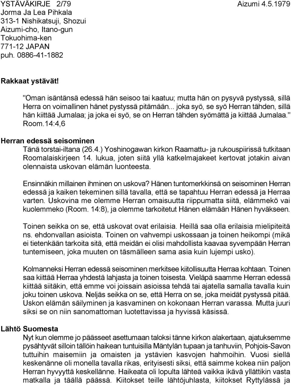 .. joka syö, se syö Herran tähden, sillä hän kiittää Jumalaa; ja joka ei syö, se on Herran tähden syömättä ja kiittää Jumalaa." Room.14: