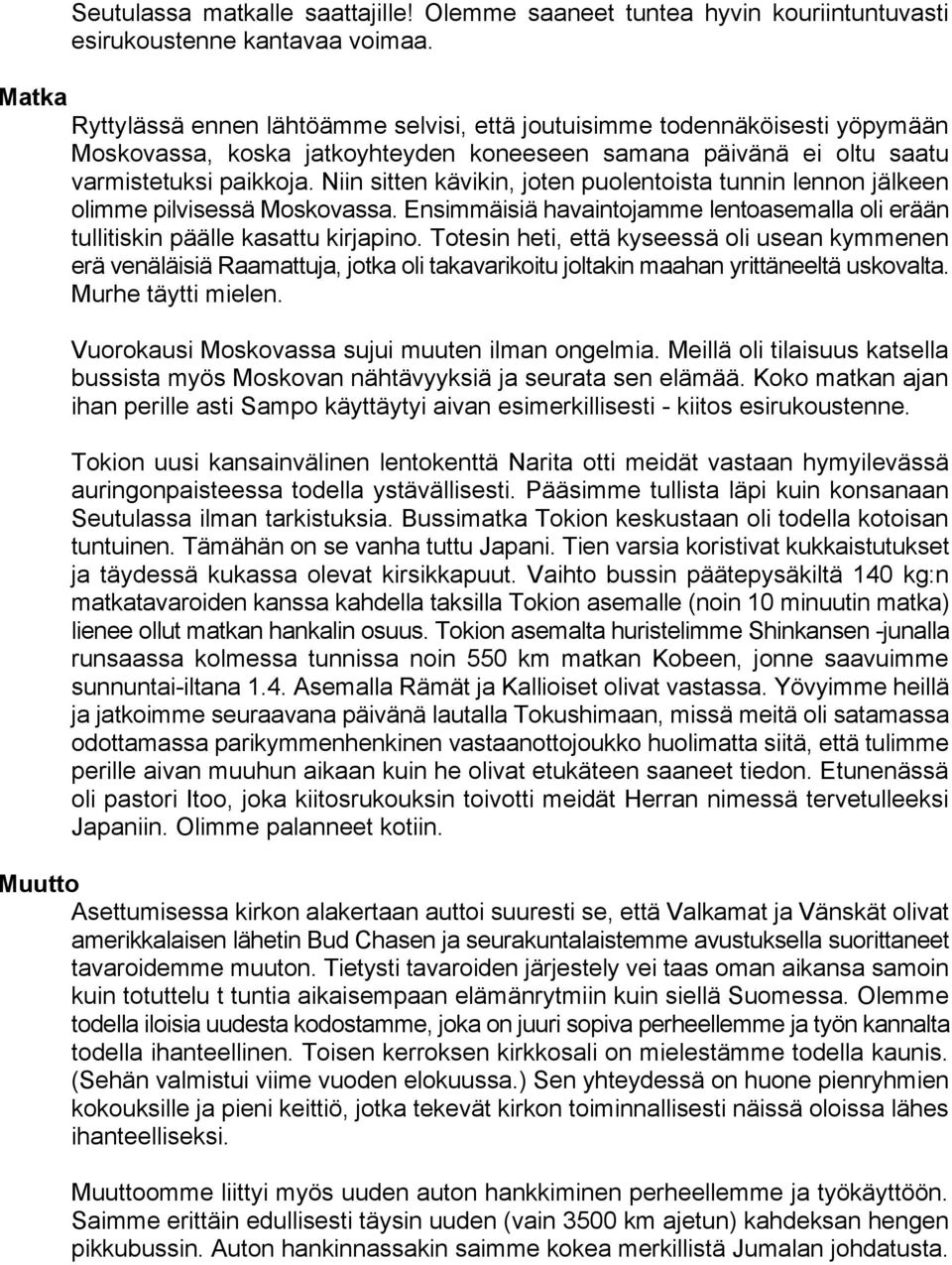 Niin sitten kävikin, joten puolentoista tunnin lennon jälkeen olimme pilvisessä Moskovassa. Ensimmäisiä havaintojamme lentoasemalla oli erään tullitiskin päälle kasattu kirjapino.