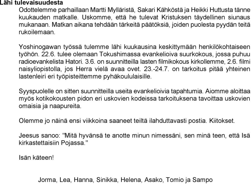 tulee olemaan Tokushimassa evankelioiva suurkokous, jossa puhuu radioevankelista Hatori. 3.6. on suunnitteilla lasten filmikokous kirkollemme, 2.6. filmi naisyliopistolla, jos Herra vielä avaa ovet.