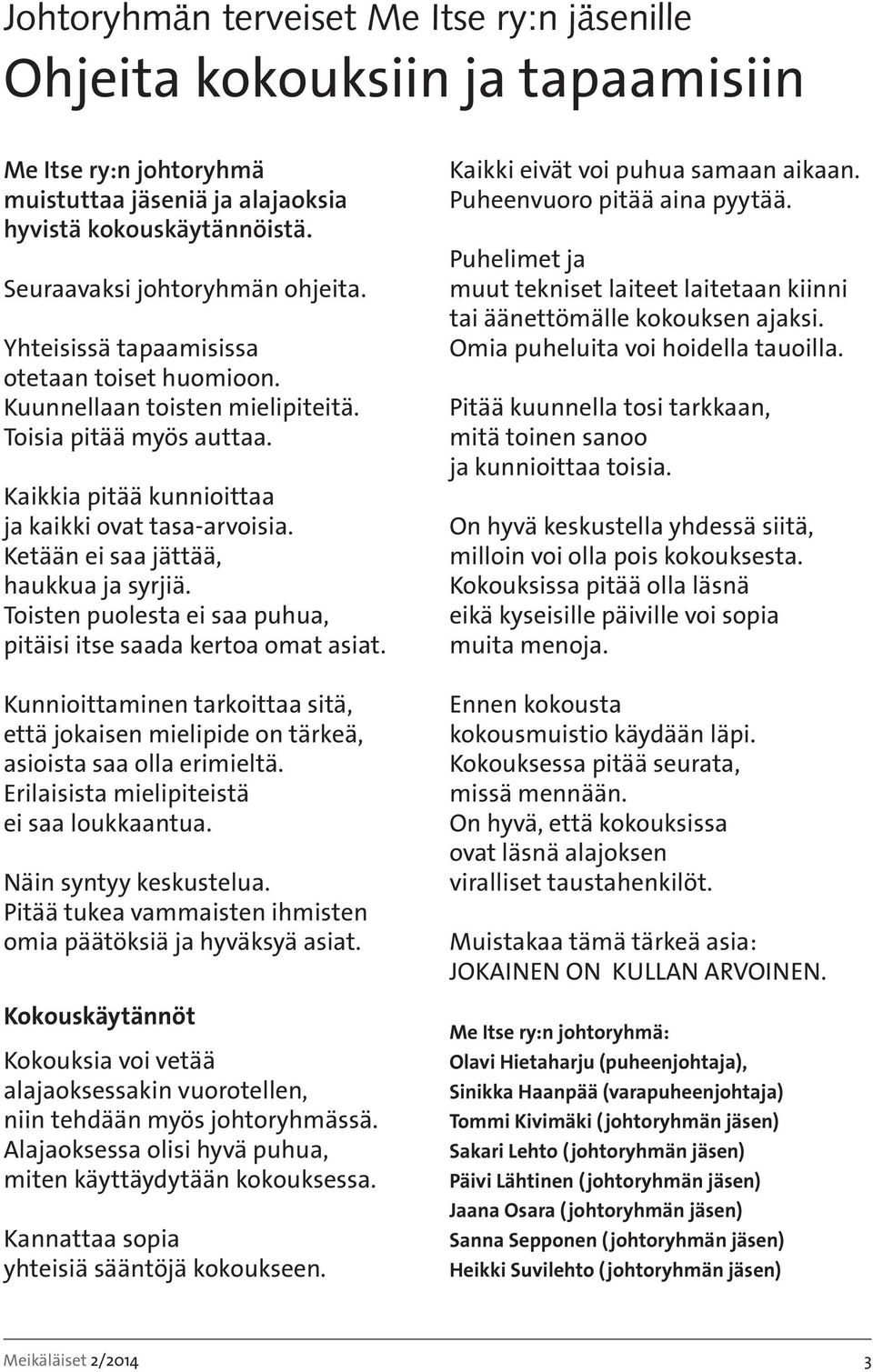 Tisten pulesta ei saa puhua, pitäisi itse saada kerta mat asiat. Kunniittaminen tarkittaa sitä, että jkaisen mielipide n tärkeä, asiista saa lla erimieltä. Erilaisista mielipiteistä ei saa lukkaantua.