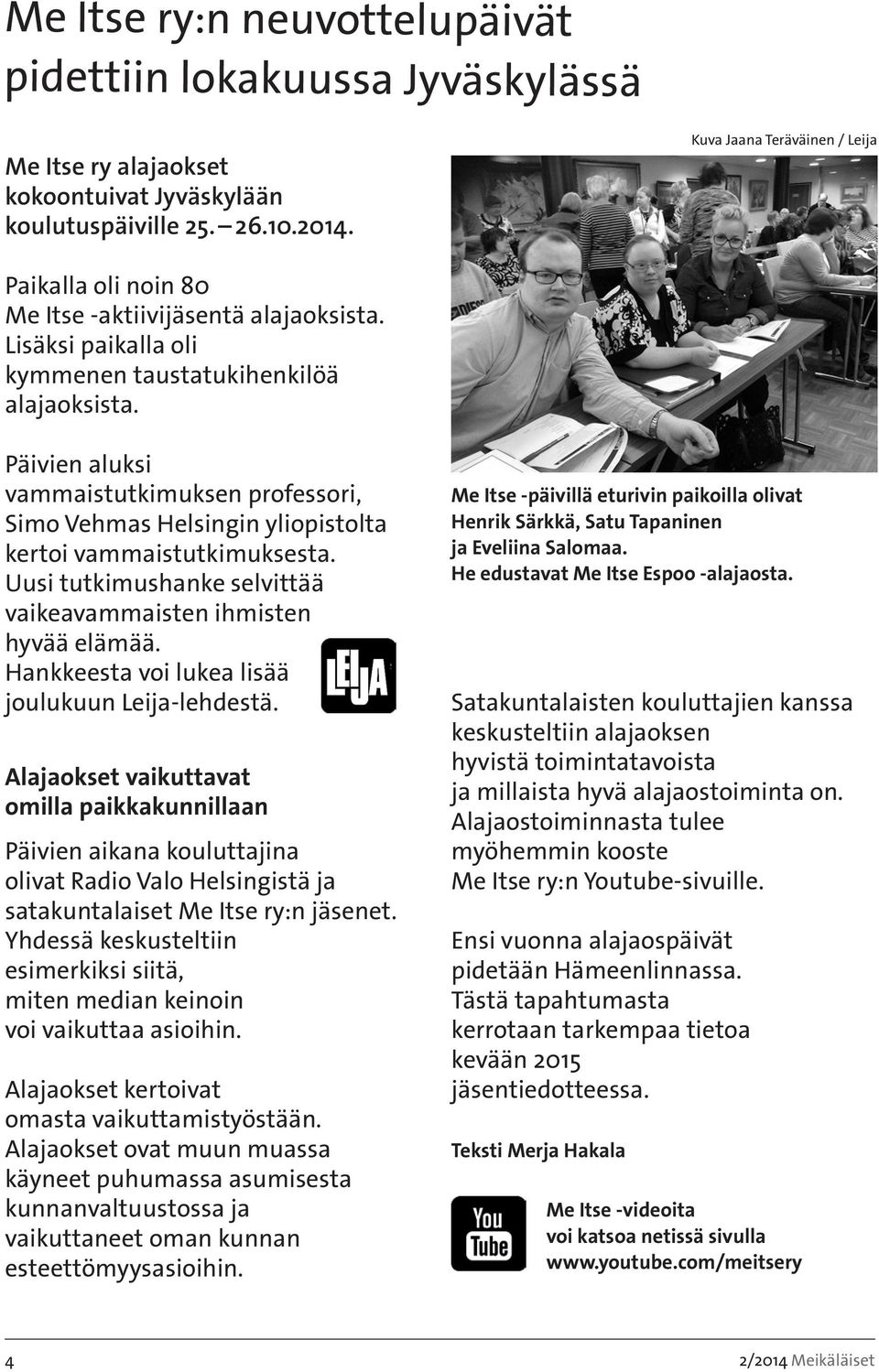 Päivien aluksi vammaistutkimuksen prfessri, Sim Vehmas Helsingin ylipistlta kerti vammaistutkimuksesta. Uusi tutkimushanke selvittää vaikeavammaisten ihmisten hyvää elämää.