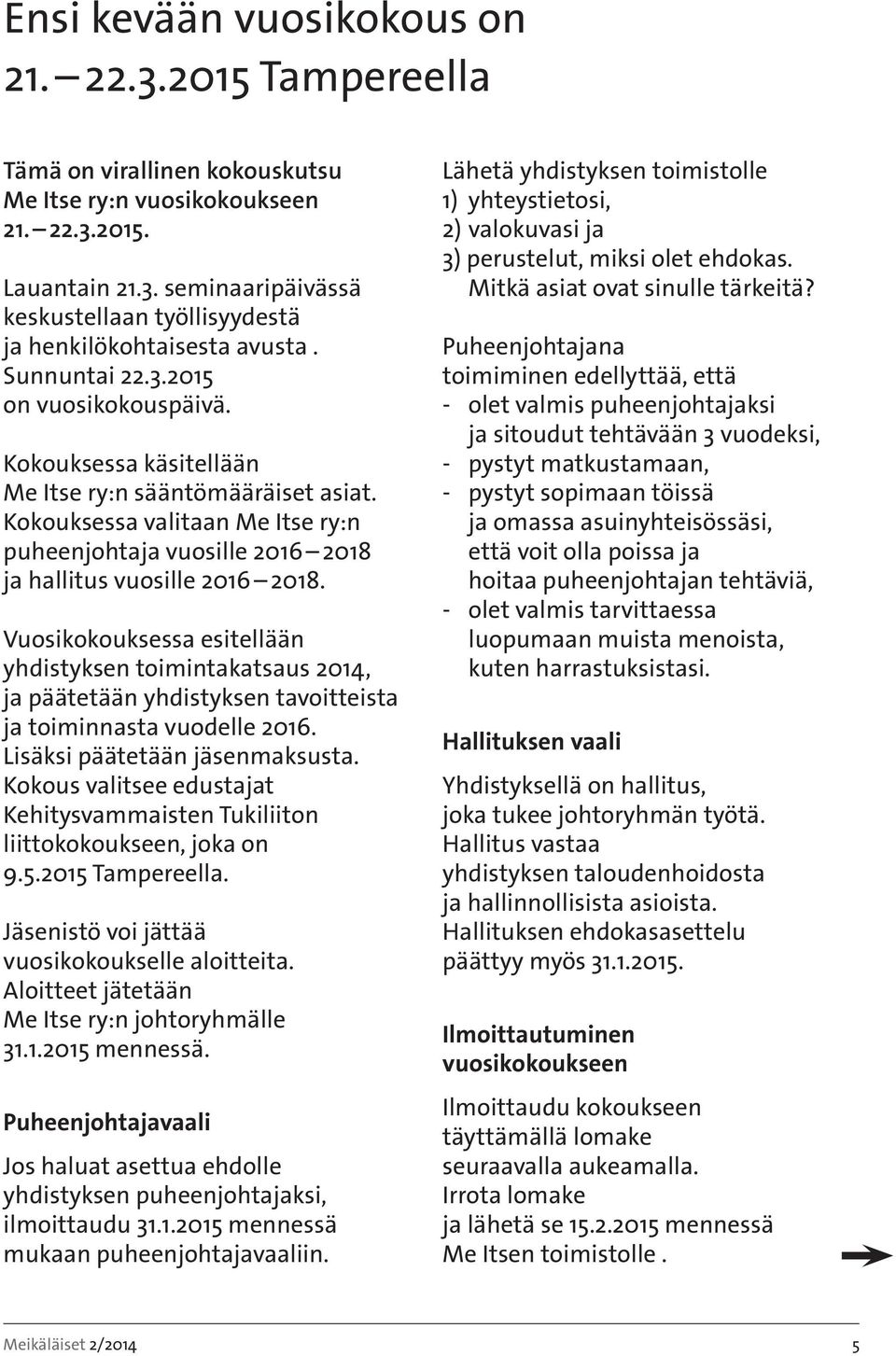 Vusikkuksessa esitellään yhdistyksen timintakatsaus 2014, ja päätetään yhdistyksen tavitteista ja timinnasta vudelle 2016. Lisäksi päätetään jäsenmaksusta.