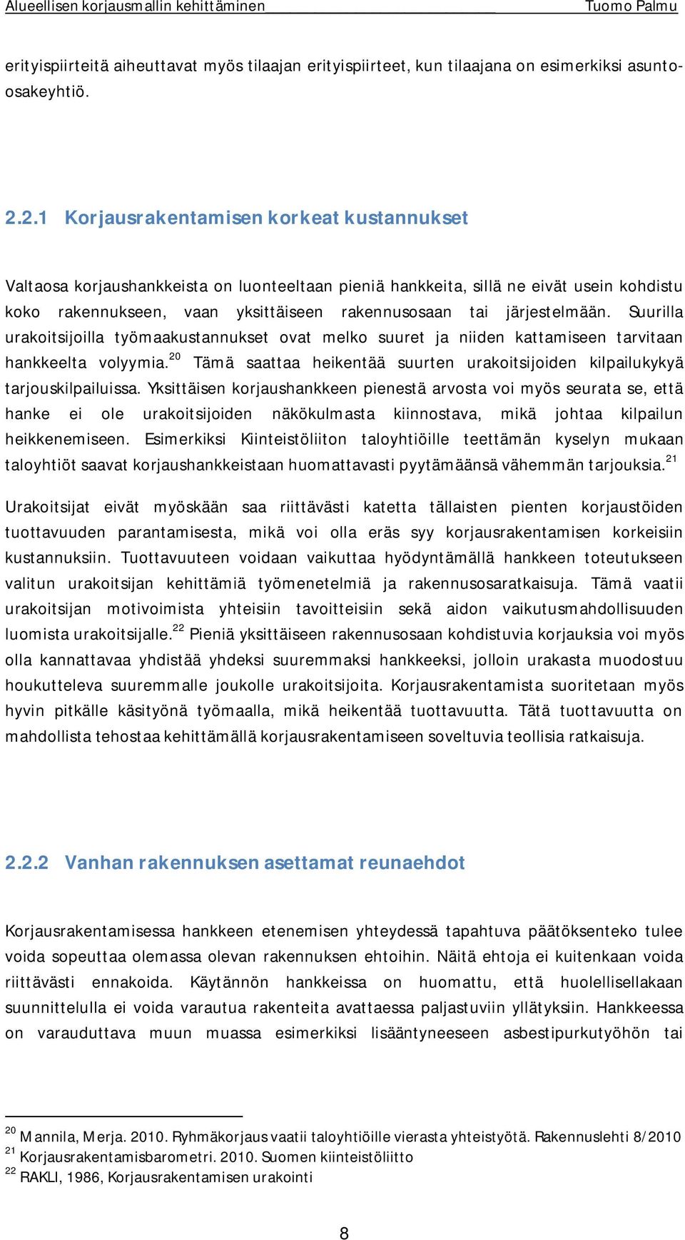 järjestelmään. Suurilla urakoitsijoilla työmaakustannukset ovat melko suuret ja niiden kattamiseen tarvitaan hankkeelta volyymia.