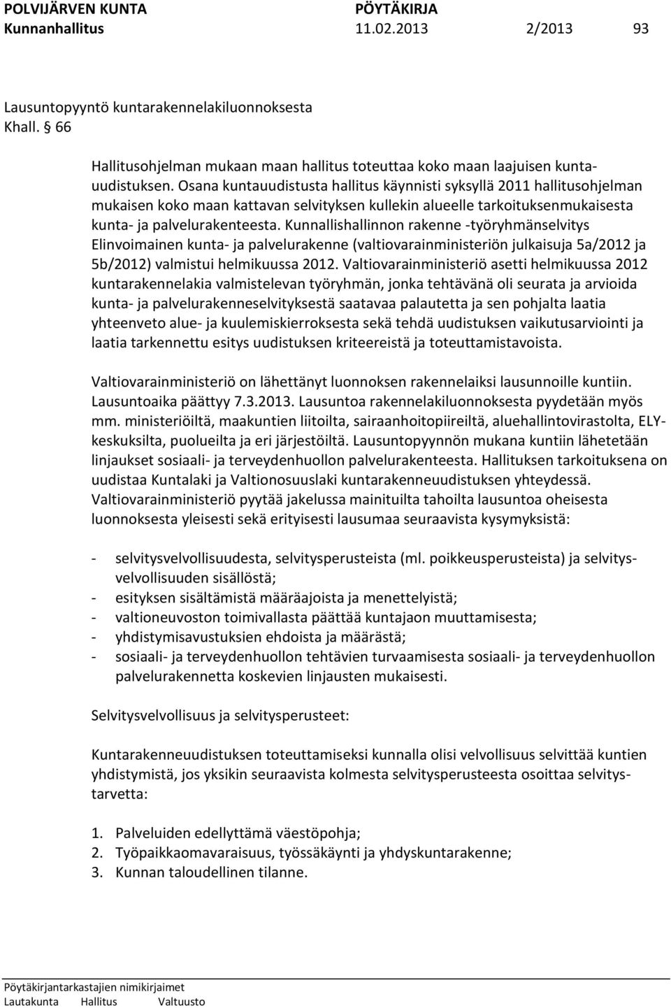 Kunnallishallinnon rakenne -työryhmänselvitys Elinvoimainen kunta- ja palvelurakenne (valtiovarainministeriön julkaisuja 5a/2012 ja 5b/2012) valmistui helmikuussa 2012.