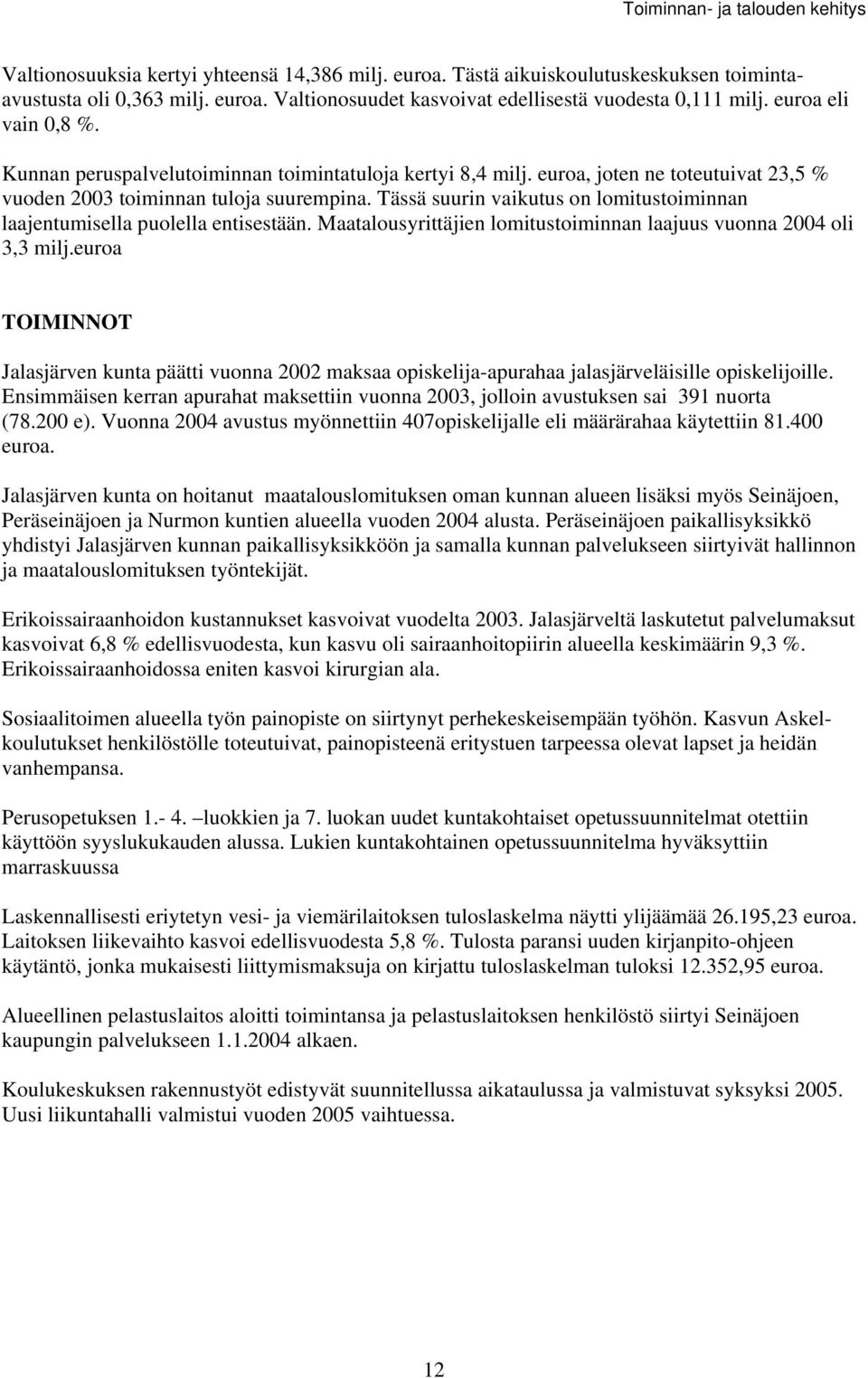 Tää uurin vaikutu on lomitutoiminnan laajentumiella puolella entietään. Maatalouyrittäjien lomitutoiminnan laajuu vuonna 2004 oli 3,3 milj.