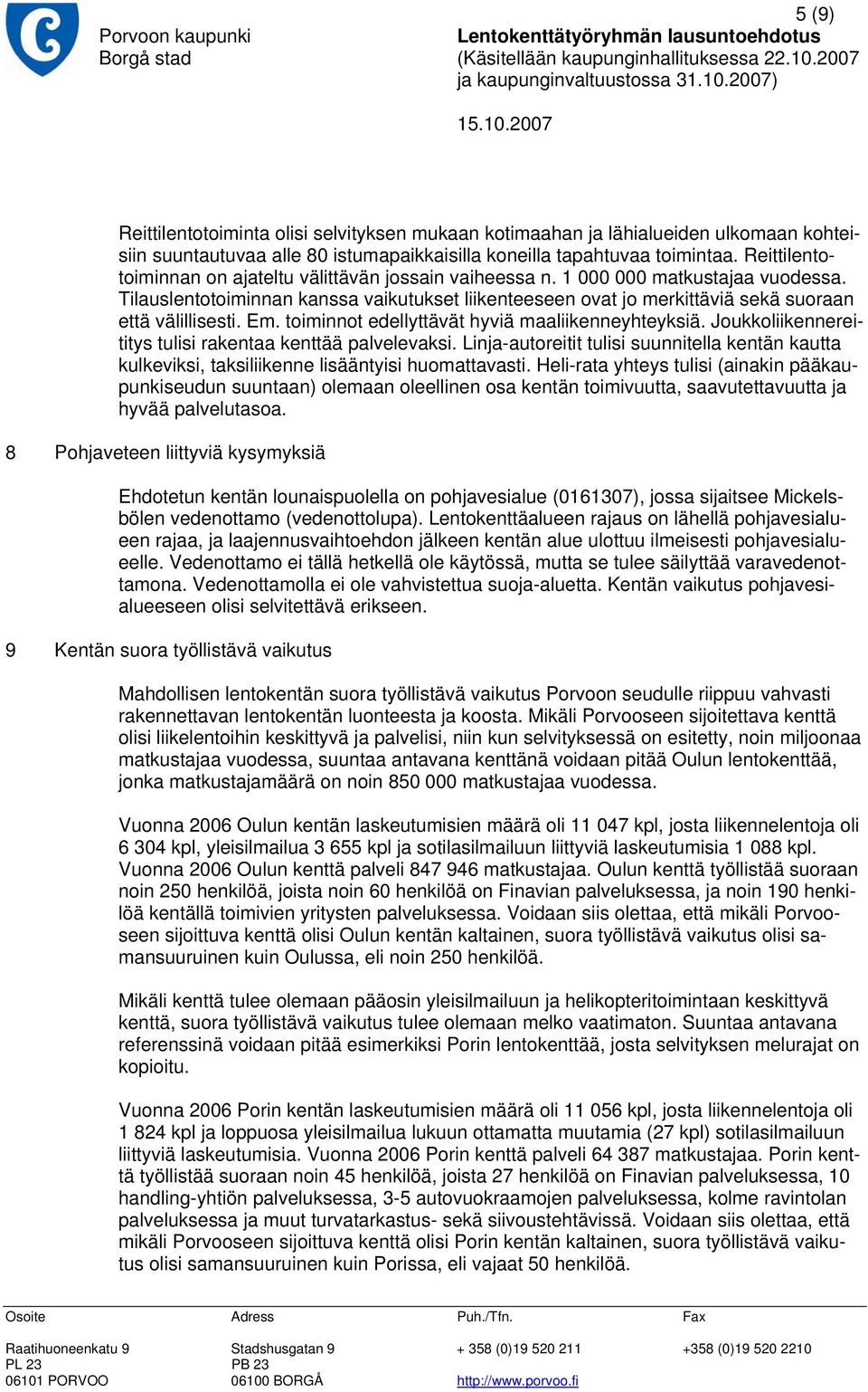 Tilauslentotoiminnan kanssa vaikutukset liikenteeseen ovat jo merkittäviä sekä suoraan että välillisesti. Em. toiminnot edellyttävät hyviä maaliikenneyhteyksiä.