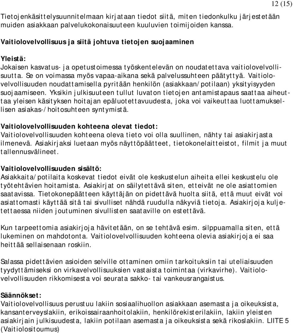 Se on voimassa myös vapaa-aikana sekä palvelussuhteen päätyttyä. Vaitiolovelvollisuuden noudattamisella pyritään henkilön (asiakkaan/potilaan) yksityisyyden suojaamiseen.