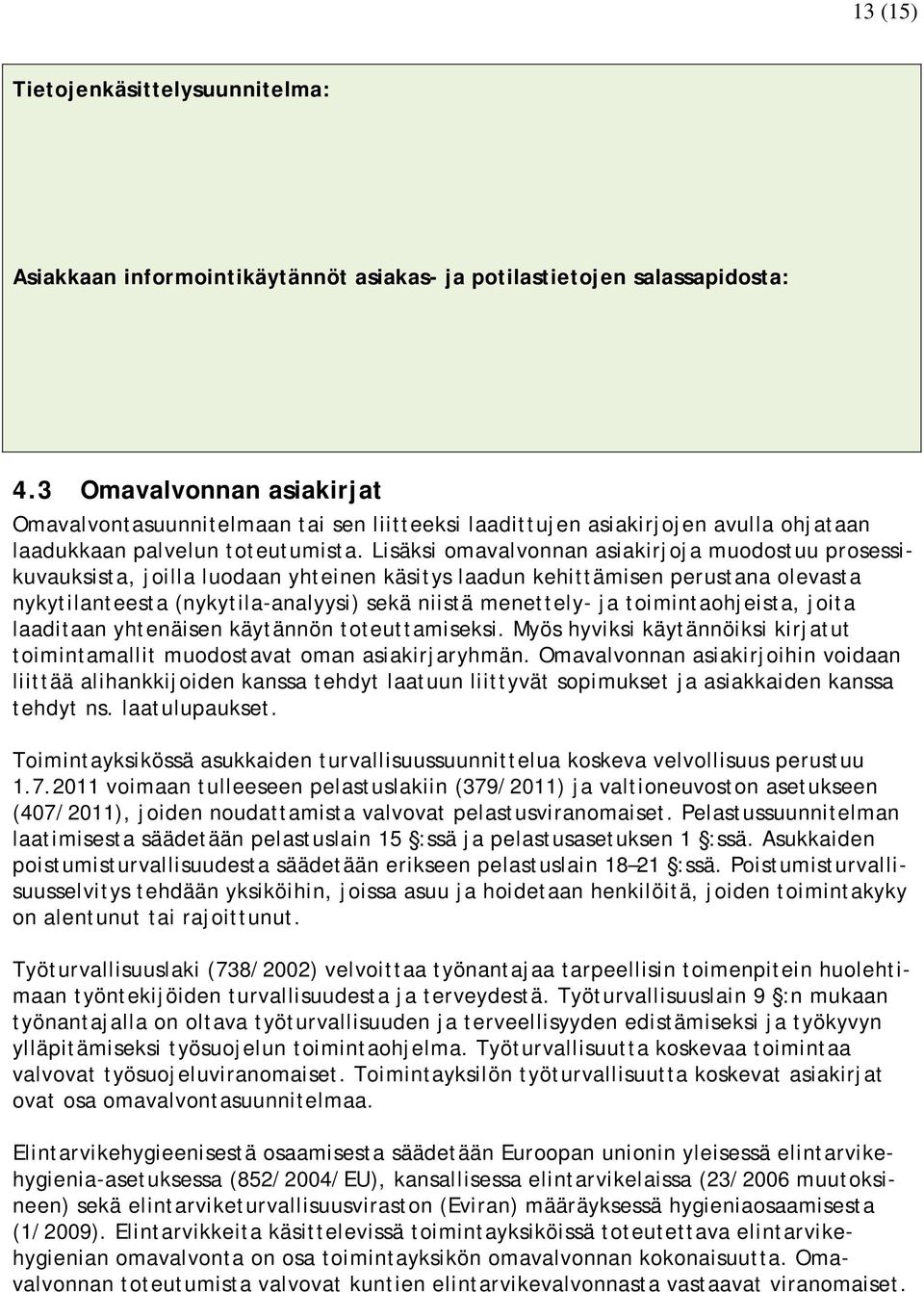 Lisäksi omavalvonnan asiakirjoja muodostuu prosessikuvauksista, joilla luodaan yhteinen käsitys laadun kehittämisen perustana olevasta nykytilanteesta (nykytila-analyysi) sekä niistä menettely- ja