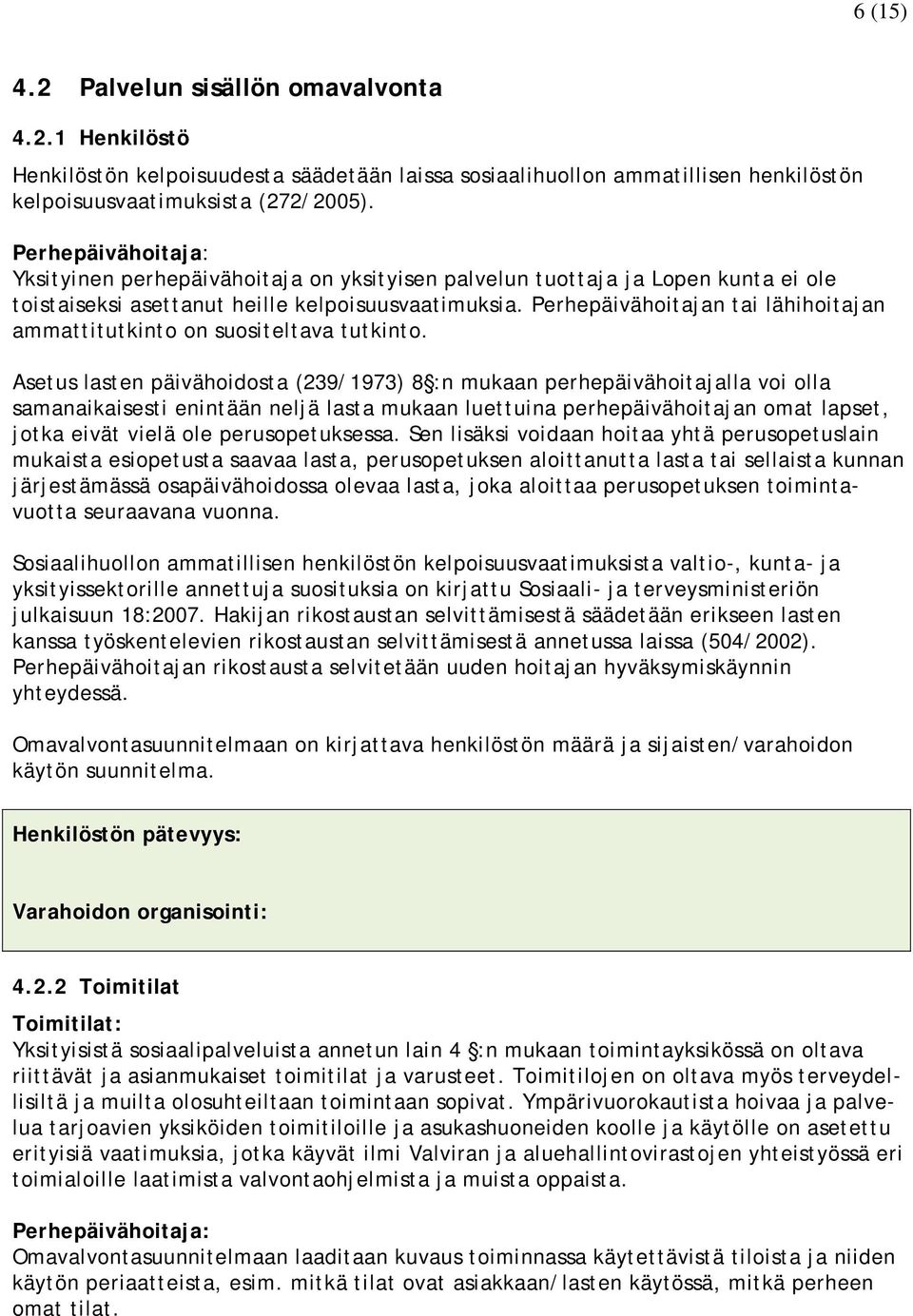 Perhepäivähoitajan tai lähihoitajan ammattitutkinto on suositeltava tutkinto.