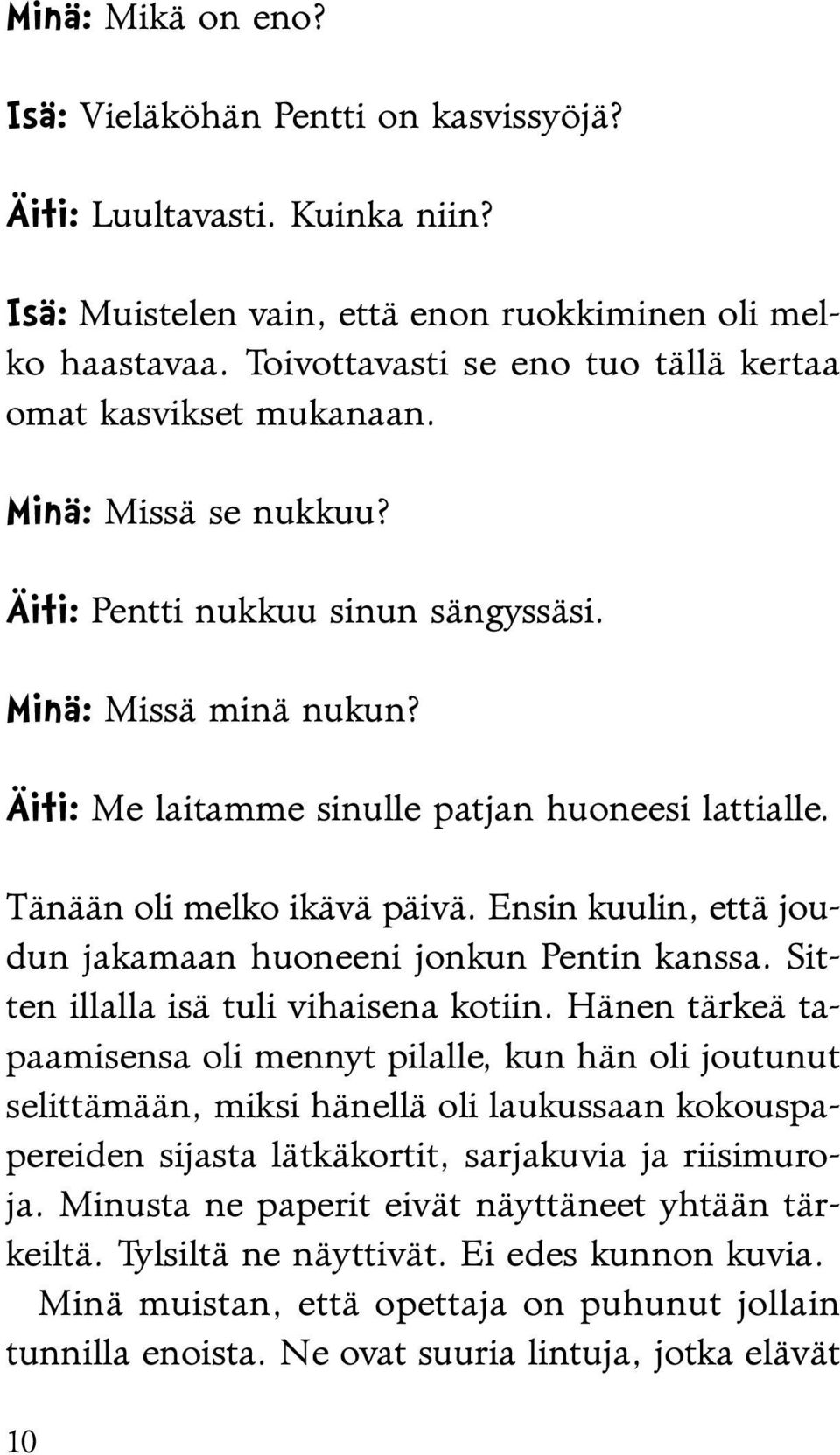 Tänään oli melko ikävä päivä. Ensin kuulin, että joudun jakamaan huoneeni jonkun Pentin kanssa. Sitten illalla isä tuli vihaisena kotiin.