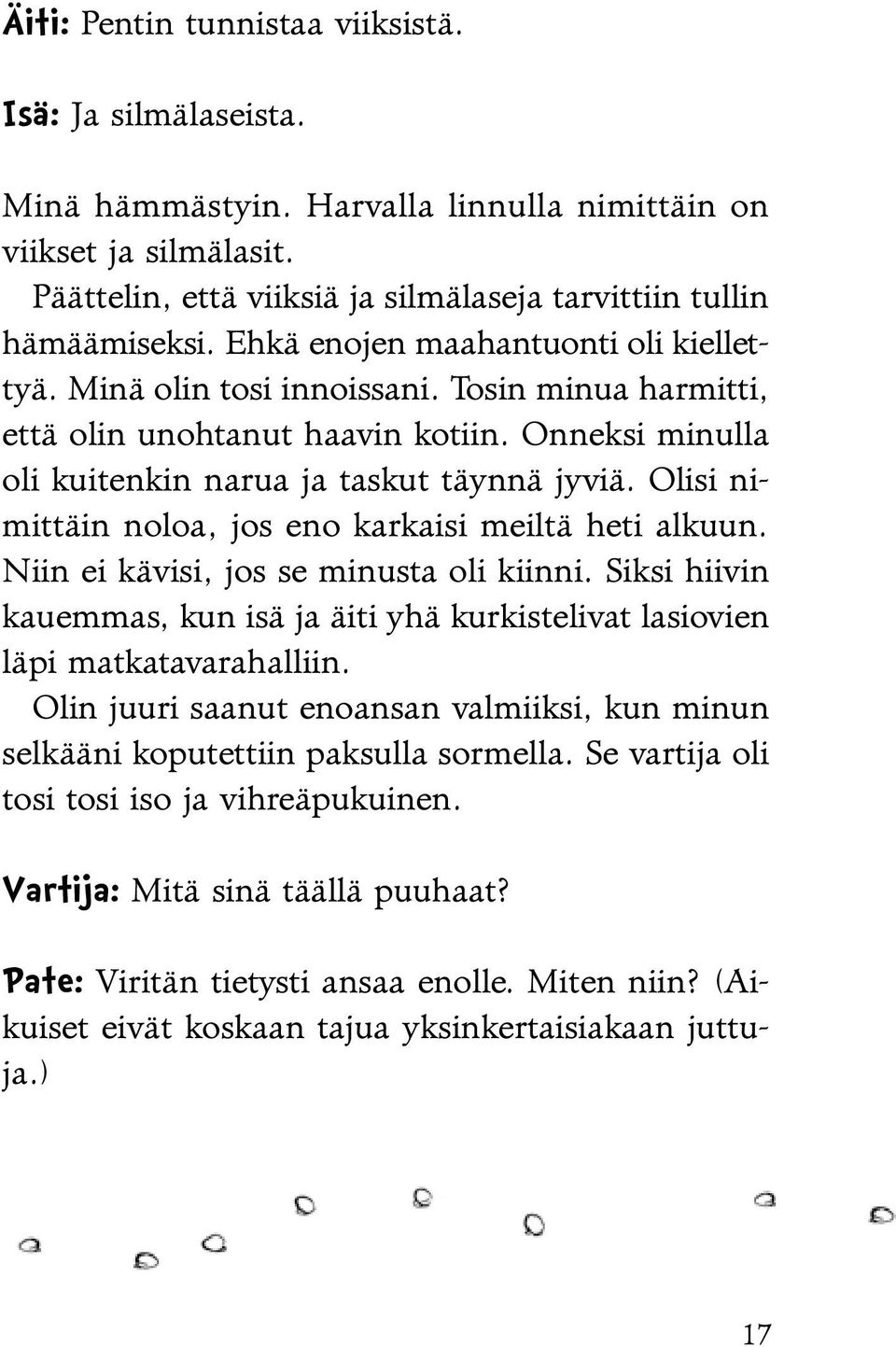 Olisi nimittäin noloa, jos eno karkaisi meiltä heti alkuun. Niin ei kävisi, jos se minusta oli kiinni. Siksi hiivin kauemmas, kun isä ja äiti yhä kurkistelivat lasi ovien läpi matkatavarahalliin.