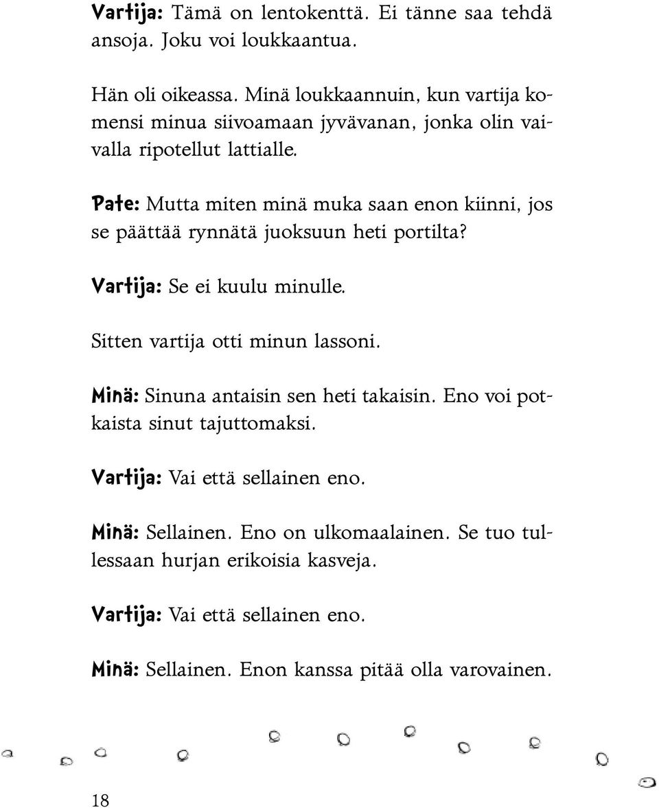 Pate: Mutta miten minä muka saan enon kiinni, jos se päättää rynnätä juoksuun heti portilta? Vartija: Se ei kuulu minulle. Sitten vartija otti minun lassoni.